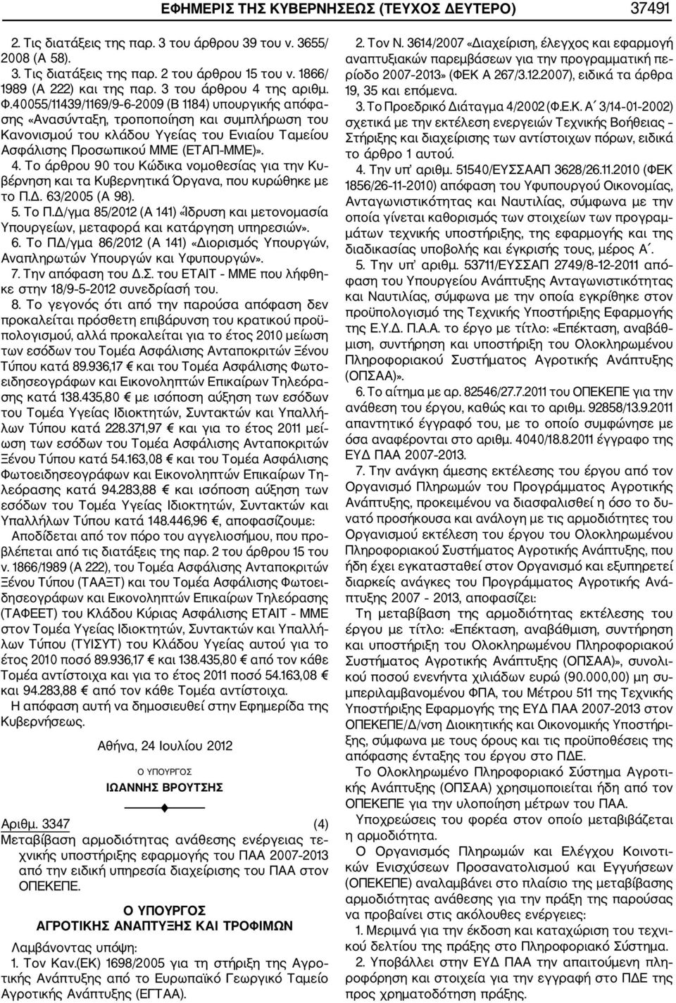 40055/11439/1169/9 6 2009 (Β 1184) υπουργικής απόφα σης «Ανασύνταξη, τροποποίηση και συμπλήρωση του Κανονισμού του κλάδου Υγείας του Ενιαίου Ταμείου Ασφάλισης Προσωπικού MME (ΕΤΑΠ ΜΜΕ)». 4.