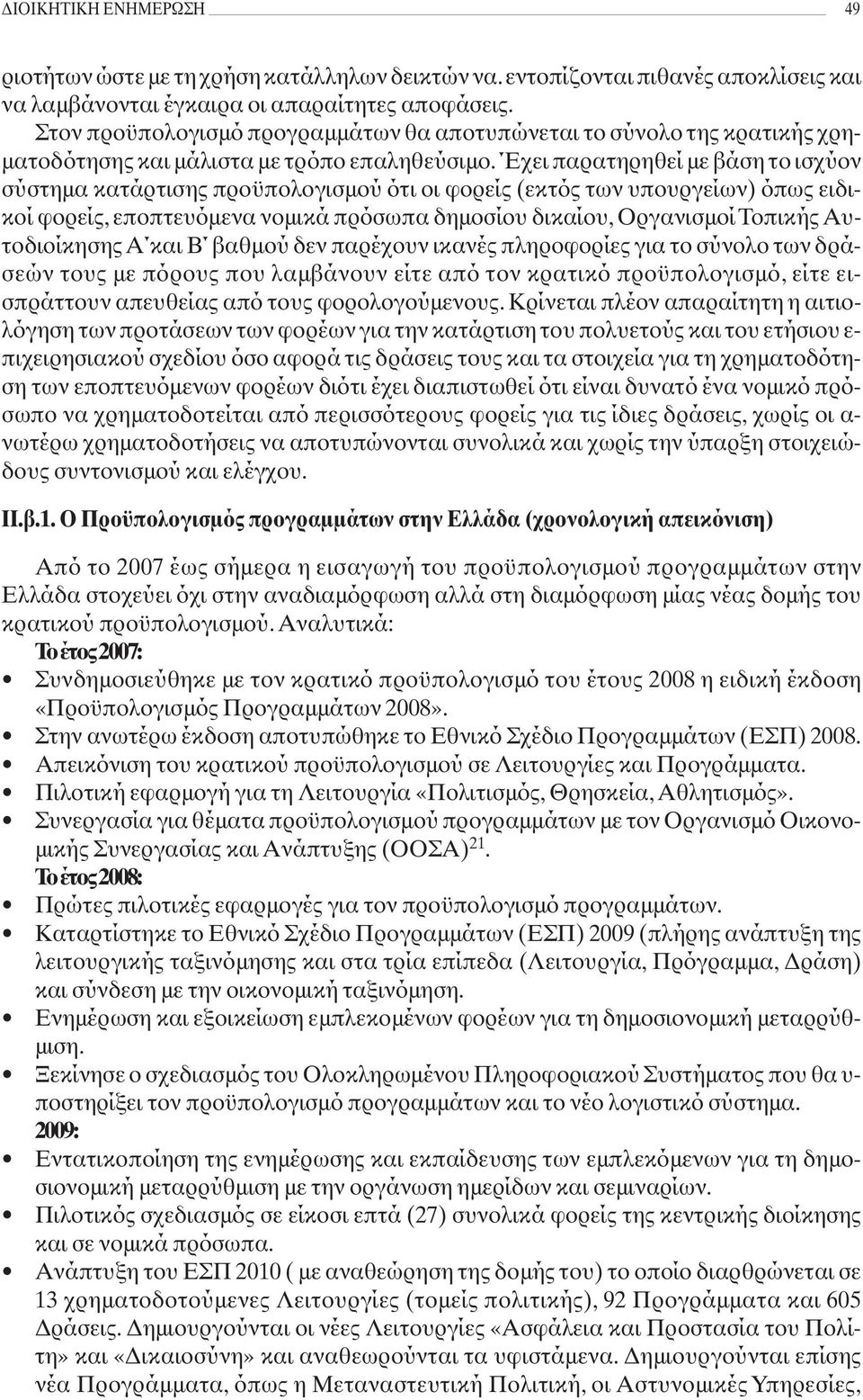 Έχει παρατηρηθεί με βάση το ισχύον σύστημα κατάρτισης προϋπολογισμού ότι οι φορείς (εκτός των υπουργείων) όπως ειδικοί φορείς, εποπτευόμενα νομικά πρόσωπα δημοσίου δικαίου, Οργανισμοί Τοπικής