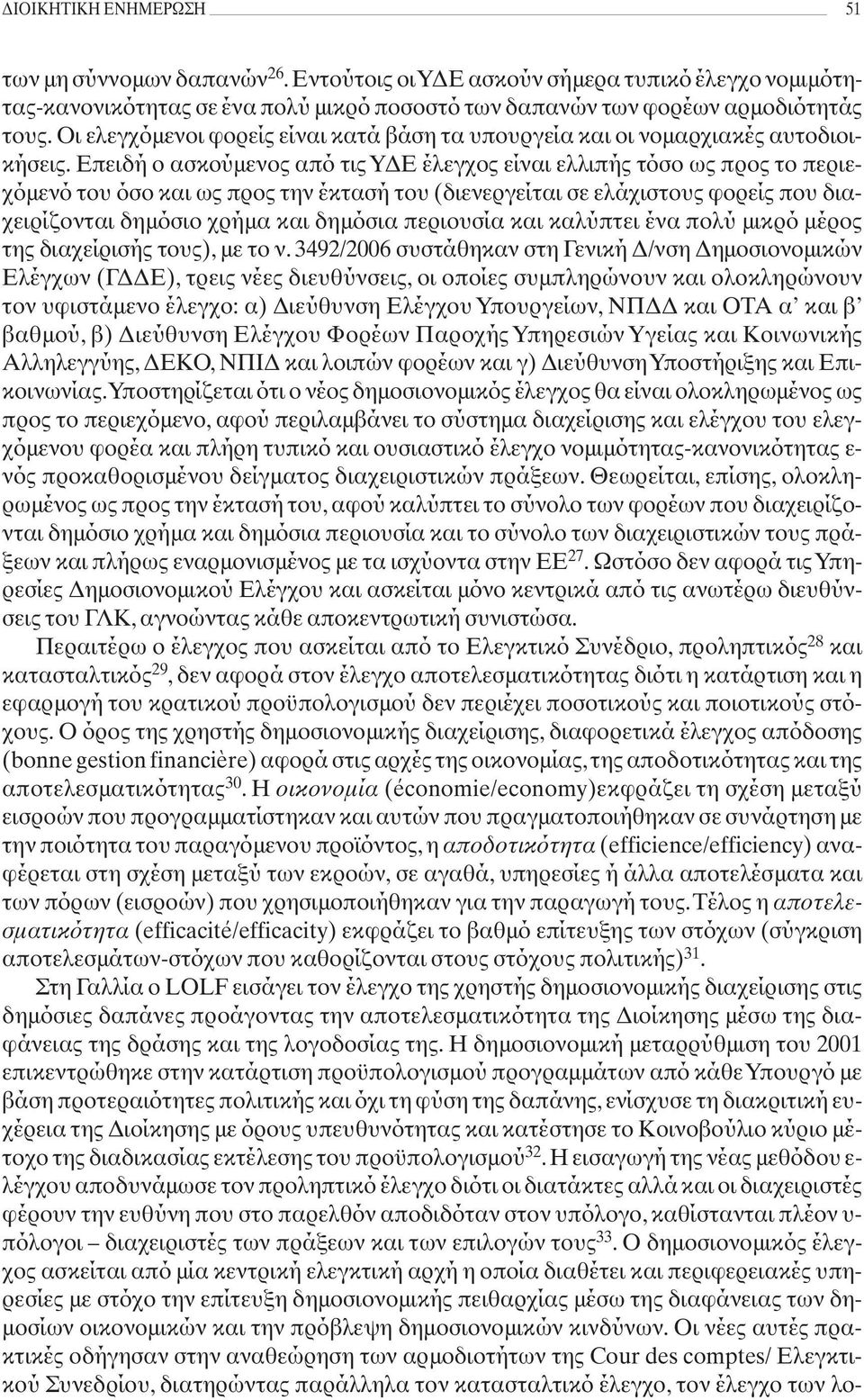 Επειδή ο ασκούμενος από τις ΥΔΕ έλεγχος είναι ελλιπής τόσο ως προς το περιεχόμενό του όσο και ως προς την έκτασή του (διενεργείται σε ελάχιστους φορείς που διαχειρίζονται δημόσιο χρήμα και δημόσια