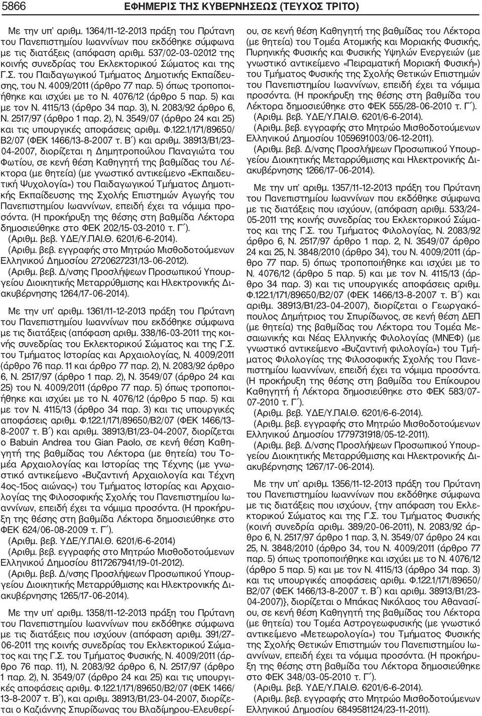 4076/12 (άρθρο 5 παρ. 5) και με τον Ν. 4115/13 (άρθρο 34 παρ. 3), Ν. 2083/92 άρθρο 6, Ν. 2517/97 (άρθρο 1 παρ. 2), Ν. 3549/07 (άρθρο 24 και 25) Β2/07 (ΦΕΚ 1466/13 8 2007 τ. Β ) και αριθμ.