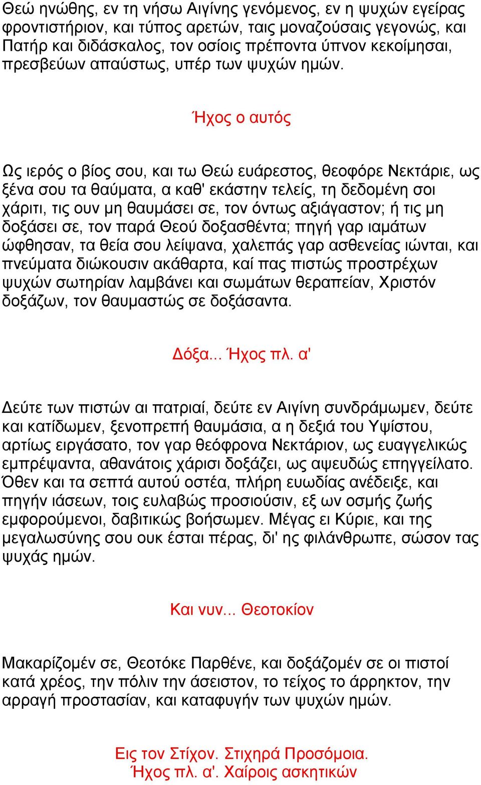 Ήχος ο αυτός Ως ιερός ο βίος σου, και τω Θεώ ευάρεστος, θεοφόρε Νεκτάριε, ως ξένα σου τα θαύματα, α καθ' εκάστην τελείς, τη δεδομένη σοι χάριτι, τις ουν μη θαυμάσει σε, τον όντως αξιάγαστον; ή τις μη