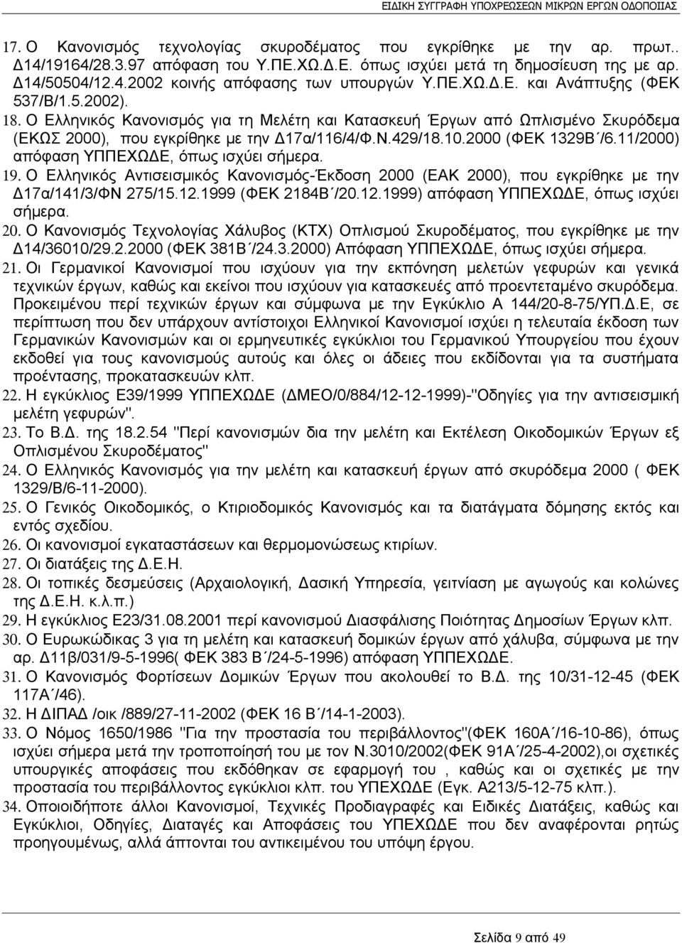 2000 (ΦΕΚ 1329Β /6.11/2000) απόφαση ΥΠΠΕΧΩΔΕ, όπως ισχύει σήμερα. 19. Ο Ελληνικός Αντισεισμικός Κανονισμός-Έκδοση 2000 (ΕΑΚ 2000), που εγκρίθηκε με την Δ17α/141/3/ΦΝ 275/15.12.