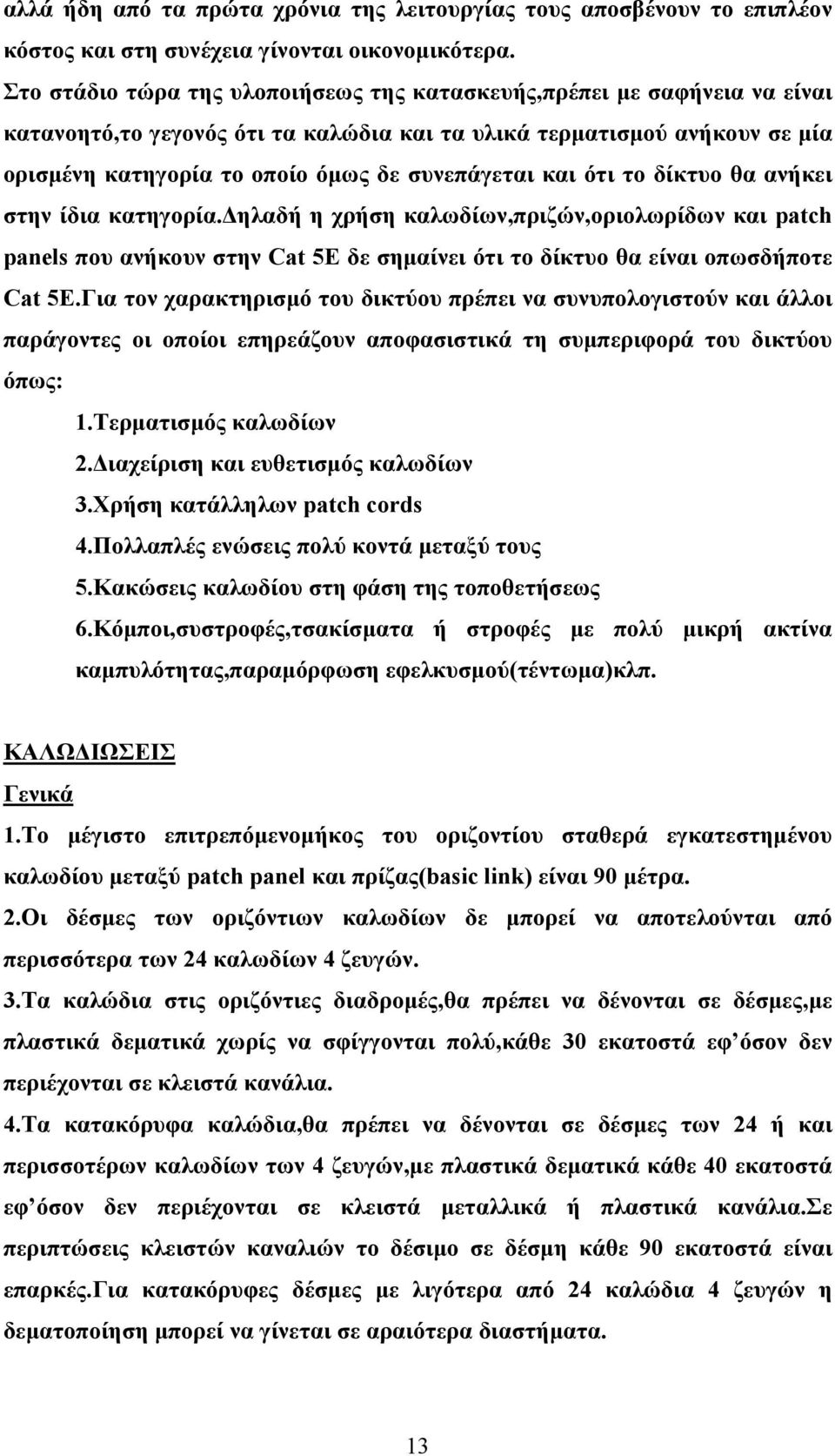 και ότι το δίκτυο θα ανήκει στην ίδια κατηγορία.δηλαδή η χρήση καλωδίων,πριζών,οριολωρίδων και patch panels που ανήκουν στην Cat 5E δε σημαίνει ότι το δίκτυο θα είναι οπωσδήποτε Cat 5E.