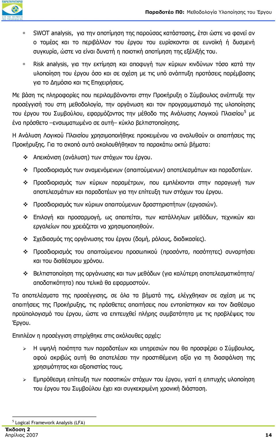 Risk analysis, για την εκτίμηση και αποφυγή των κύριων κινδύνων τόσο κατά την υλοποίηση του έργου όσο και σε σχέση με τις υπό ανάπτυξη προτάσεις παρέμβασης για το Δημόσιο και τις Επιχειρήσεις.