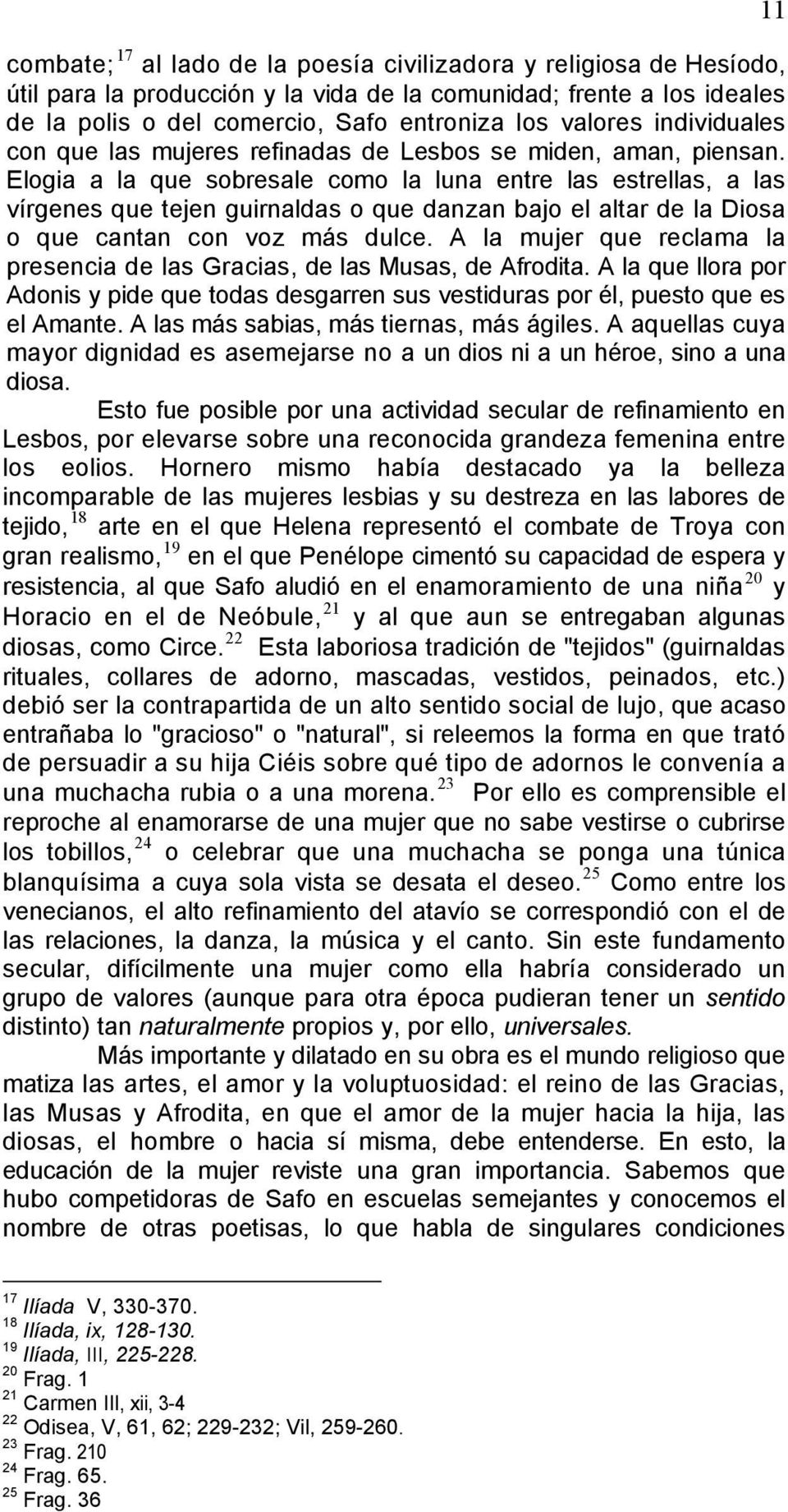 Elogia a la que sobresale como la luna entre las estrellas, a las vírgenes que tejen guirnaldas o que danzan bajo el altar de la Diosa o que cantan con voz más dulce.