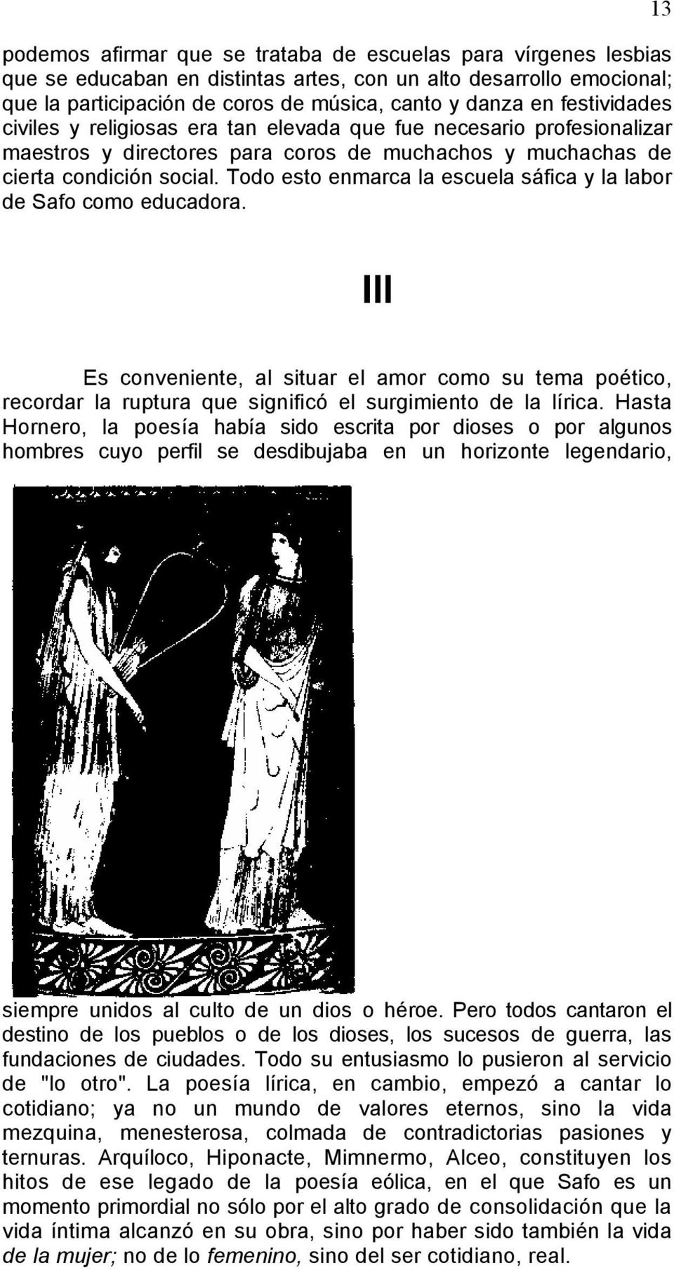 Todo esto enmarca la escuela sáfica y la labor de Safo como educadora. 13 Ill Es conveniente, al situar el amor como su tema poético, recordar la ruptura que significó el surgimiento de la lírica.