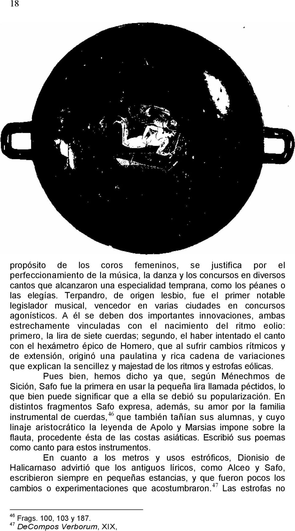 A él se deben dos importantes innovaciones, ambas estrechamente vinculadas con el nacimiento del ritmo eolio: primero, la lira de siete cuerdas; segundo, el haber intentado el canto con el hexámetro