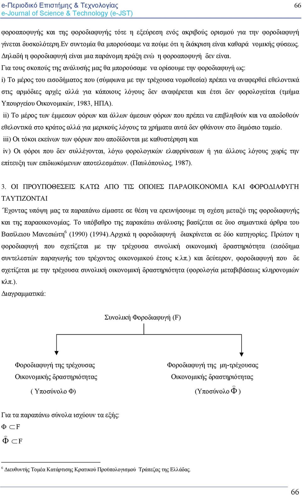 Για τους σκοπούς της ανάλυσής μας θα μπορούσαμε να ορίσουμε την φοροδιαφυγή ως: i) Το μέρος του εισοδήματος που (σύμφωνα με την τρέχουσα νομοθεσία) πρέπει να αναφερθεί εθελοντικά στις αρμόδιες αρχές