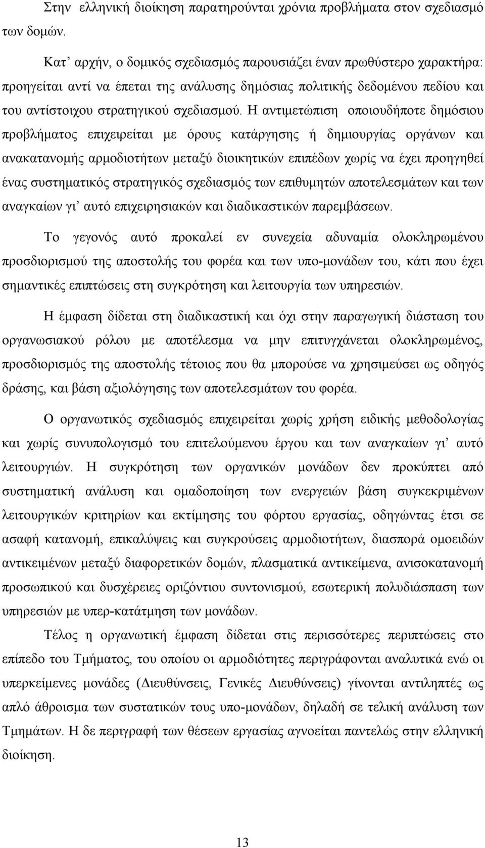 Η αντιμετώπιση οποιουδήποτε δημόσιου προβλήματος επιχειρείται με όρους κατάργησης ή δημιουργίας οργάνων και ανακατανομής αρμοδιοτήτων μεταξύ διοικητικών επιπέδων χωρίς να έχει προηγηθεί ένας