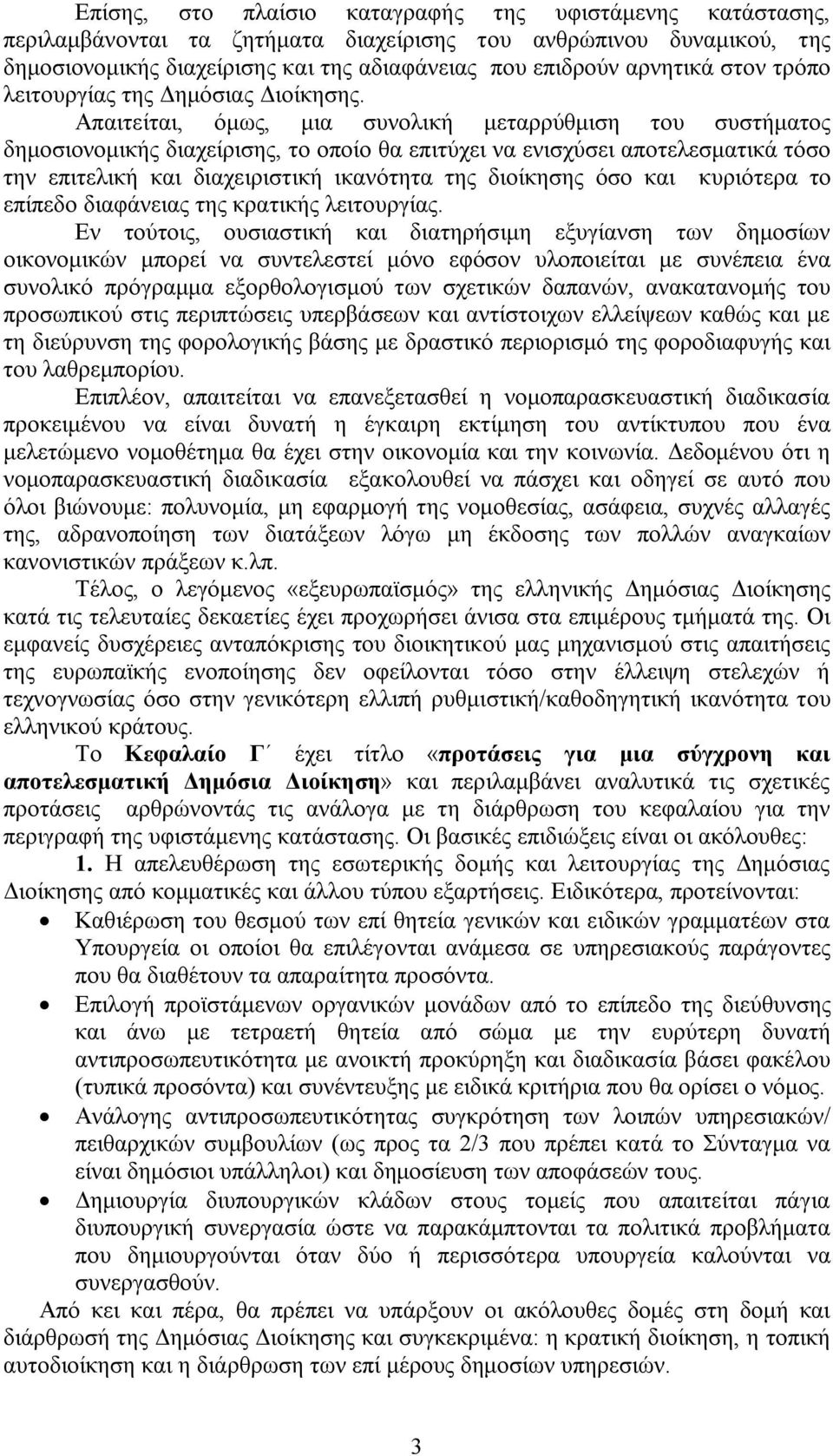 Απαιτείται, όμως, μια συνολική μεταρρύθμιση του συστήματος δημοσιονομικής διαχείρισης, το οποίο θα επιτύχει να ενισχύσει αποτελεσματικά τόσο την επιτελική και διαχειριστική ικανότητα της διοίκησης