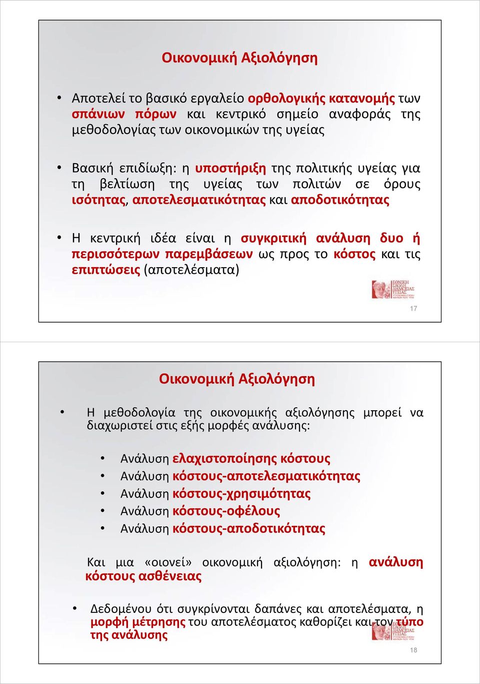 κόστος και τις επιπτώσεις (αποτελέσματα) 17 Οικονομική Αξιολόγηση Η μεθοδολογία της οικονομικής αξιολόγησης μπορεί να διαχωριστεί στις εξής μορφές ανάλυσης: Ανάλυση ελαχιστοποίησης κόστους Ανάλυση