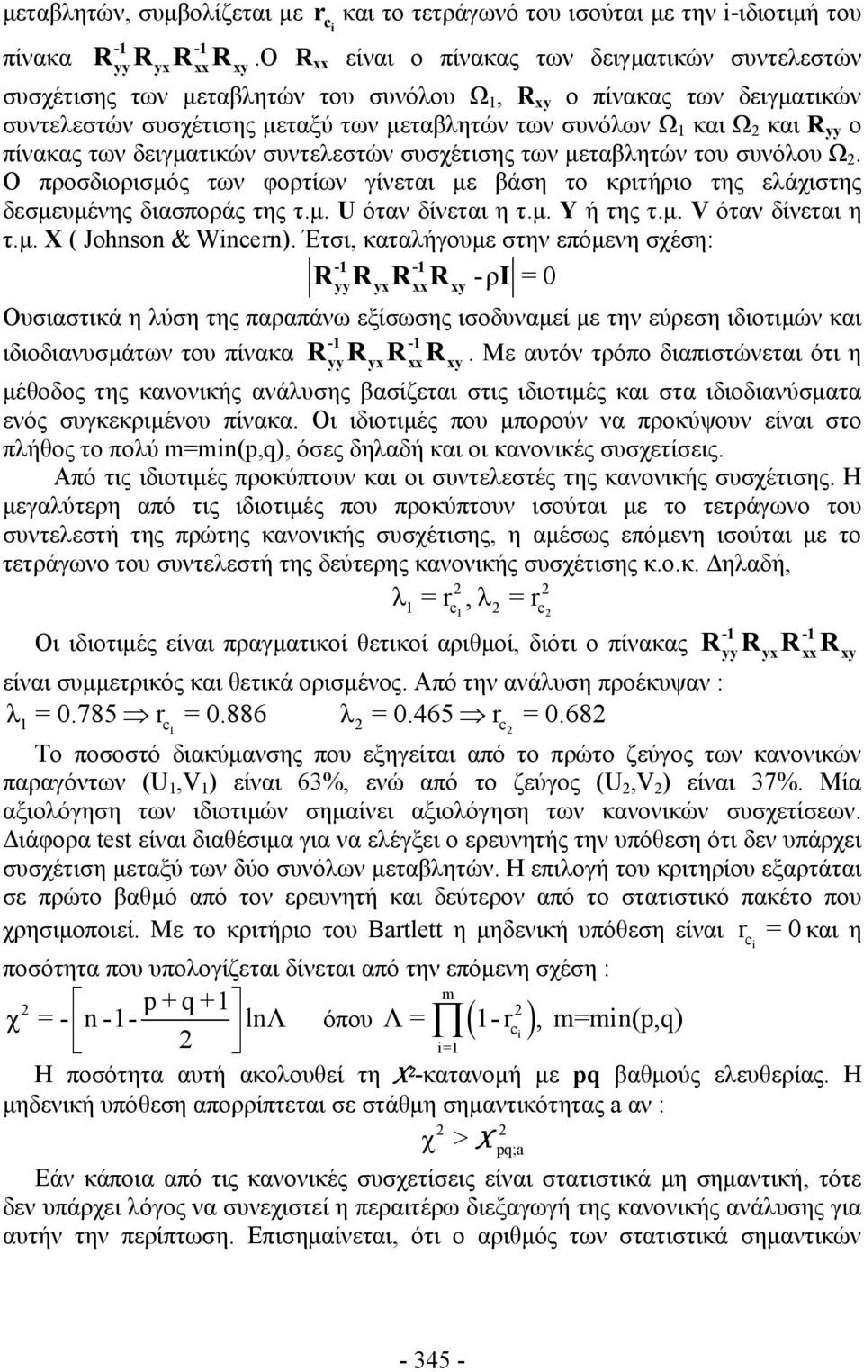 yy ο πίνακας των δειγματικών συντελεστών συσχέτισης των μεταβλητών του συνόλου Ω 2. Ο προσδιορισμός των φορτίων γίνεται με βάση το κριτήριο της ελάχιστης δεσμευμένης διασποράς της τ.μ. U όταν δίνεται η τ.