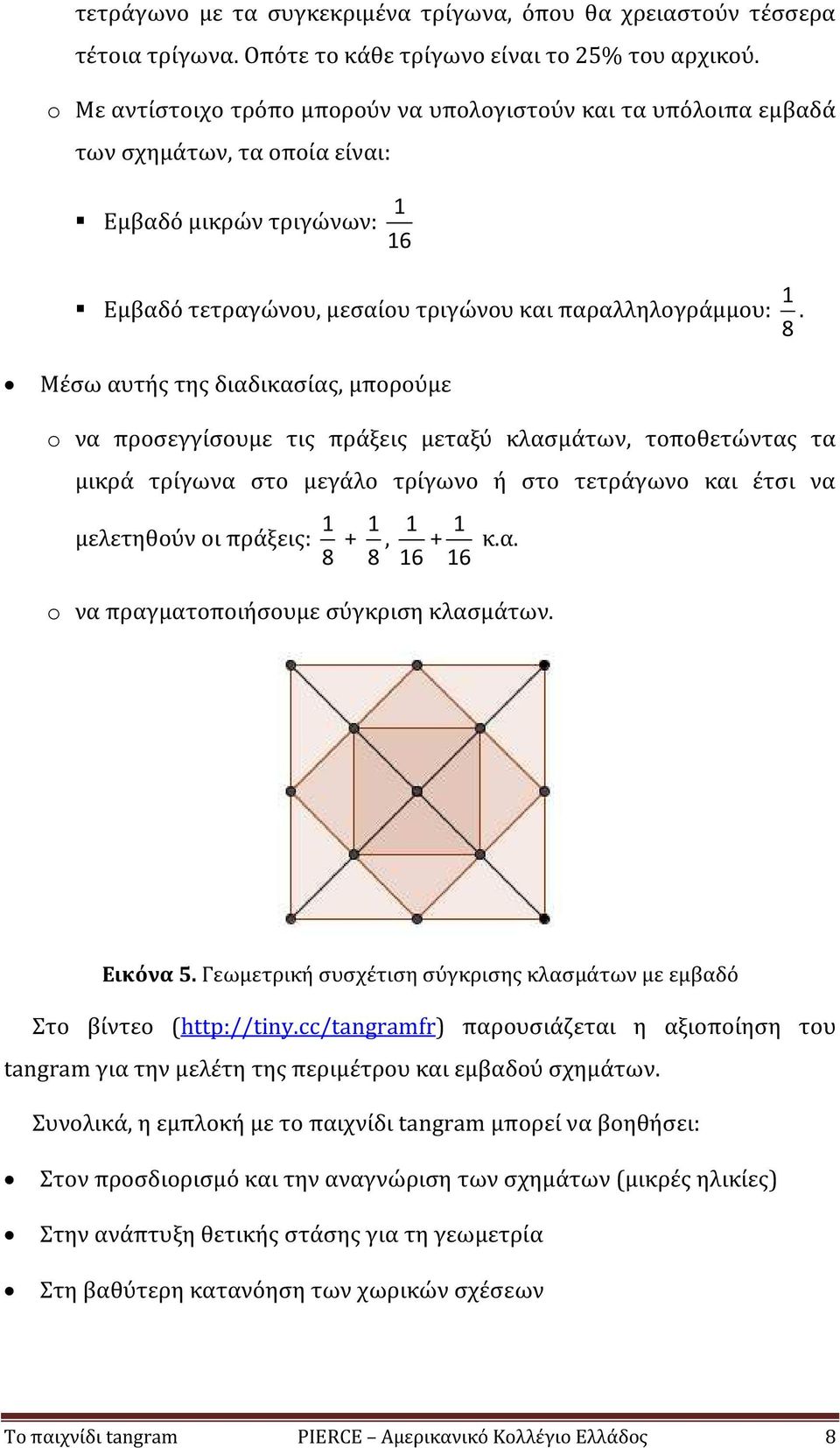 Μέσω αυτής της διαδικασίας, μπορούμε o να προσεγγίσουμε τις πράξεις μεταξύ κλασμάτων, τοποθετώντας τα μικρά τρίγωνα στο μεγάλο τρίγωνο ή στο τετράγωνο και έτσι να μελετηθούν οι πράξεις: 1 8 + 1 8, 1