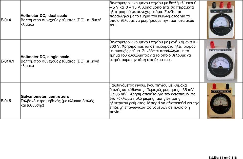 1 Voltmeter DC, single scale Βολτόµετρο συνεχούς ρεύµατος (DC) µε µονή κλίµακα Βολτόµετρο κινουµένου πηνίου µε µονή κλίµακα 0 300 V. Χρησιµοποιείται σε πειράµατα ηλεκτρισµού µε συνεχές ρεύµα.