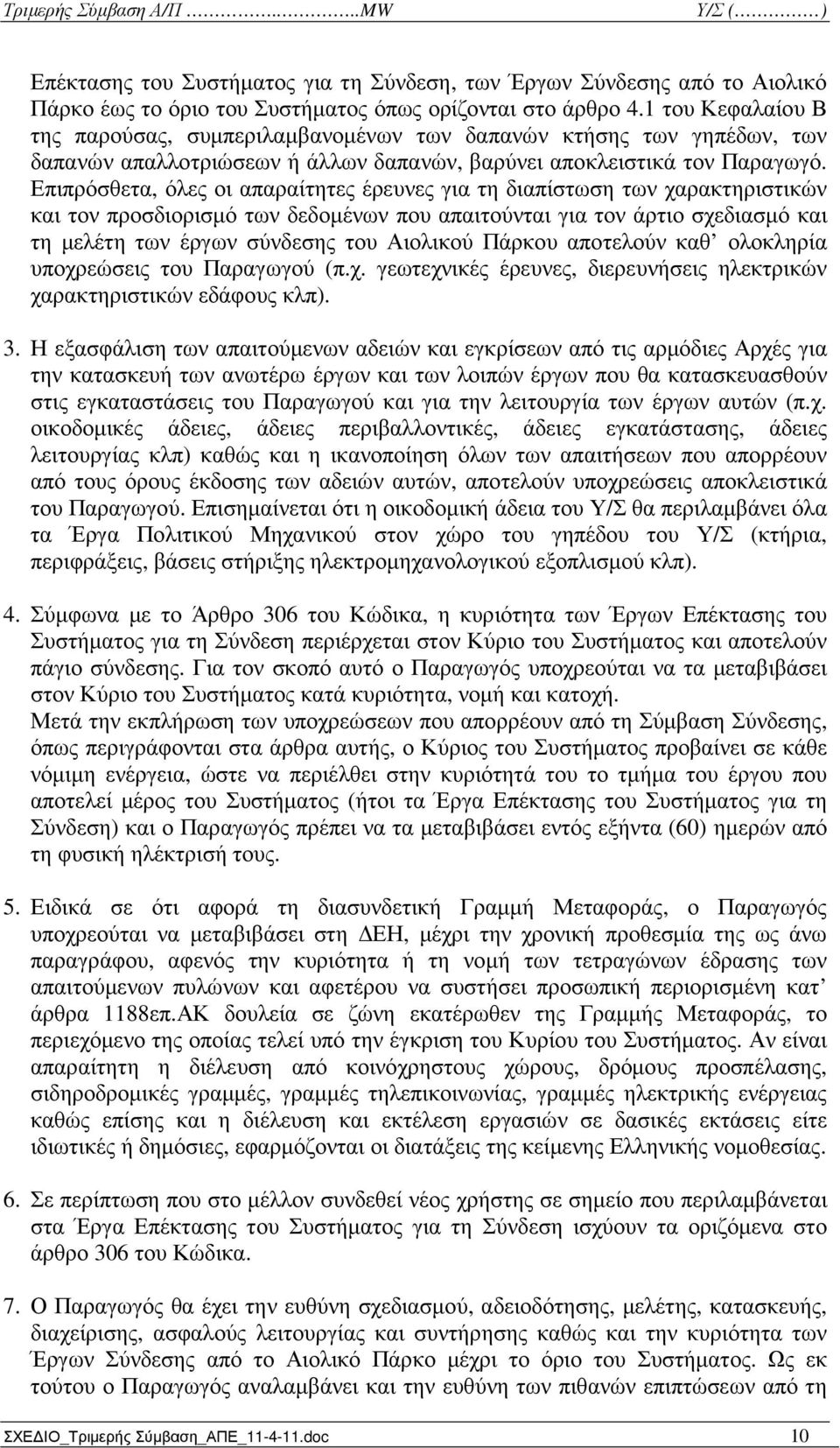 Επιπρόσθετα, όλες οι απαραίτητες έρευνες για τη διαπίστωση των χαρακτηριστικών και τον προσδιορισµό των δεδοµένων που απαιτούνται για τον άρτιο σχεδιασµό και τη µελέτη των έργων σύνδεσης του Αιολικού