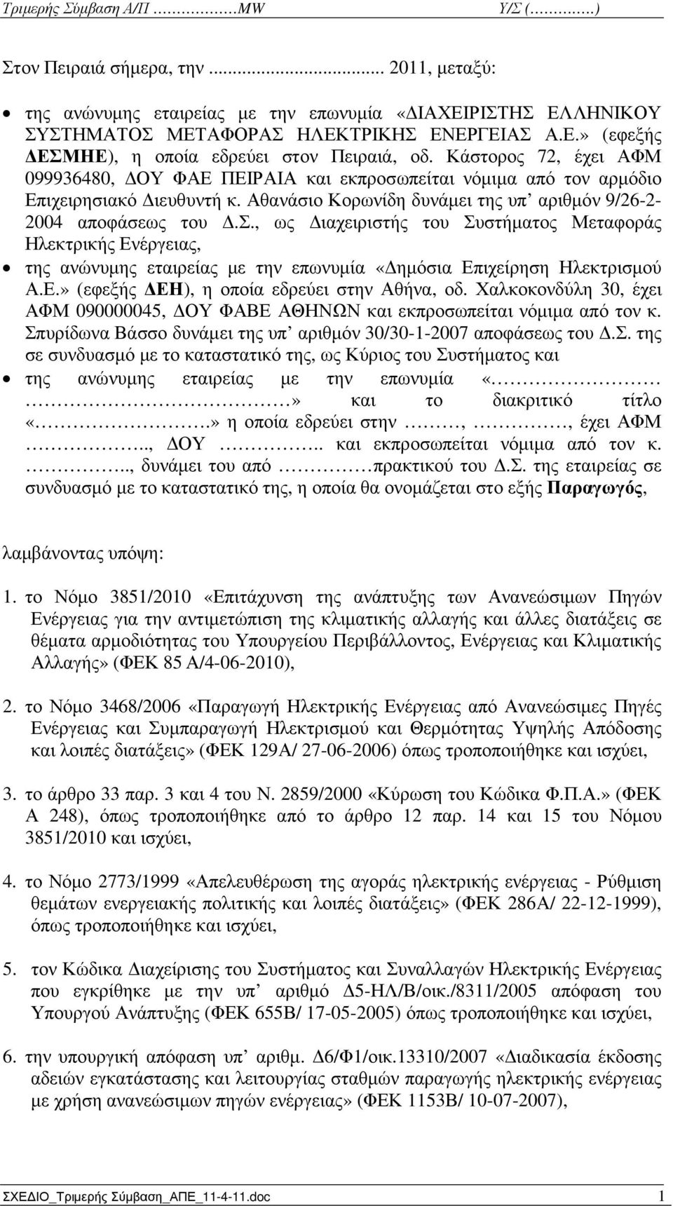 Ε.» (εφεξής ΕΗ), η οποία εδρεύει στην Αθήνα, οδ. Χαλκοκονδύλη 30, έχει ΑΦΜ 090000045, ΟΥ ΦΑΒΕ ΑΘΗΝΩΝ και εκπροσωπείται νόµιµα από τον κ.