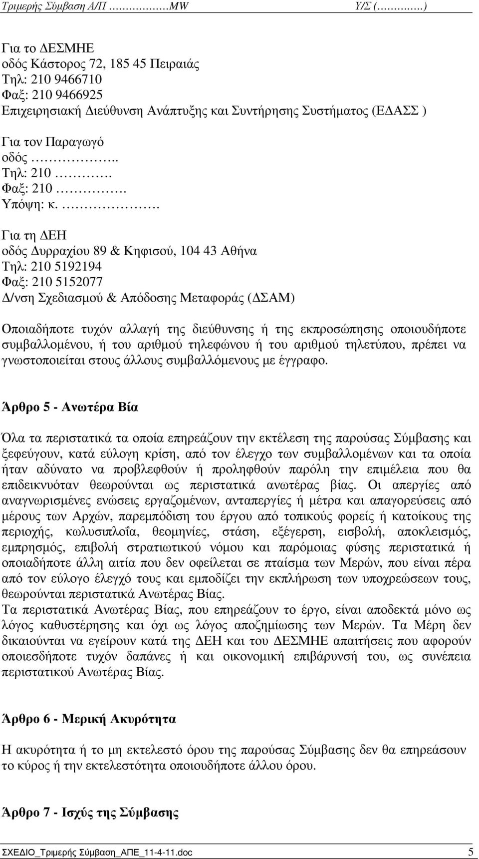 . Για τη ΕΗ οδός υρραχίου 89 & Κηφισού, 104 43 Αθήνα Τηλ: 210 5192194 Φαξ: 210 5152077 /νση Σχεδιασµού & Απόδοσης Μεταφοράς ( ΣΑΜ) Οποιαδήποτε τυχόν αλλαγή της διεύθυνσης ή της εκπροσώπησης