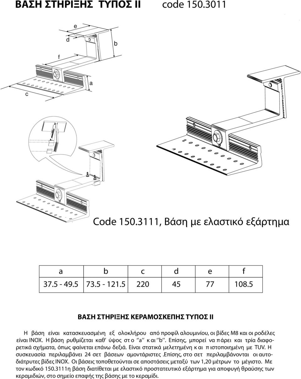 Επίσης, μπορεί να π άρει και τρία διαφορετικά σχήματα, όπως φαίνεται επάνω δεξιά. Είναι στατικά μελετημένη κ αι πιστοποιημένη με TUV. Η συσκευασία περιλαμβάνει 24 σετ βάσεων αμοντάριστες.