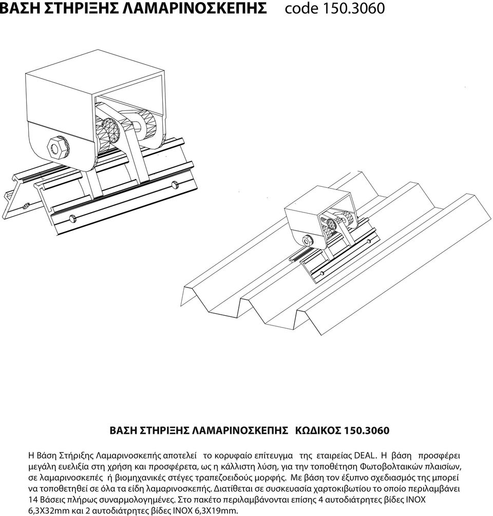 Η βάση προσφέρει μεγάλη ευελιξία στη χρήση και προσφέρετα, ως η κάλλιστη λύση, για την τοποθέτηση Φωτοβολταικών πλαισίων, σε λαμαρινοσκεπές ήβιομηχανικές στέγες