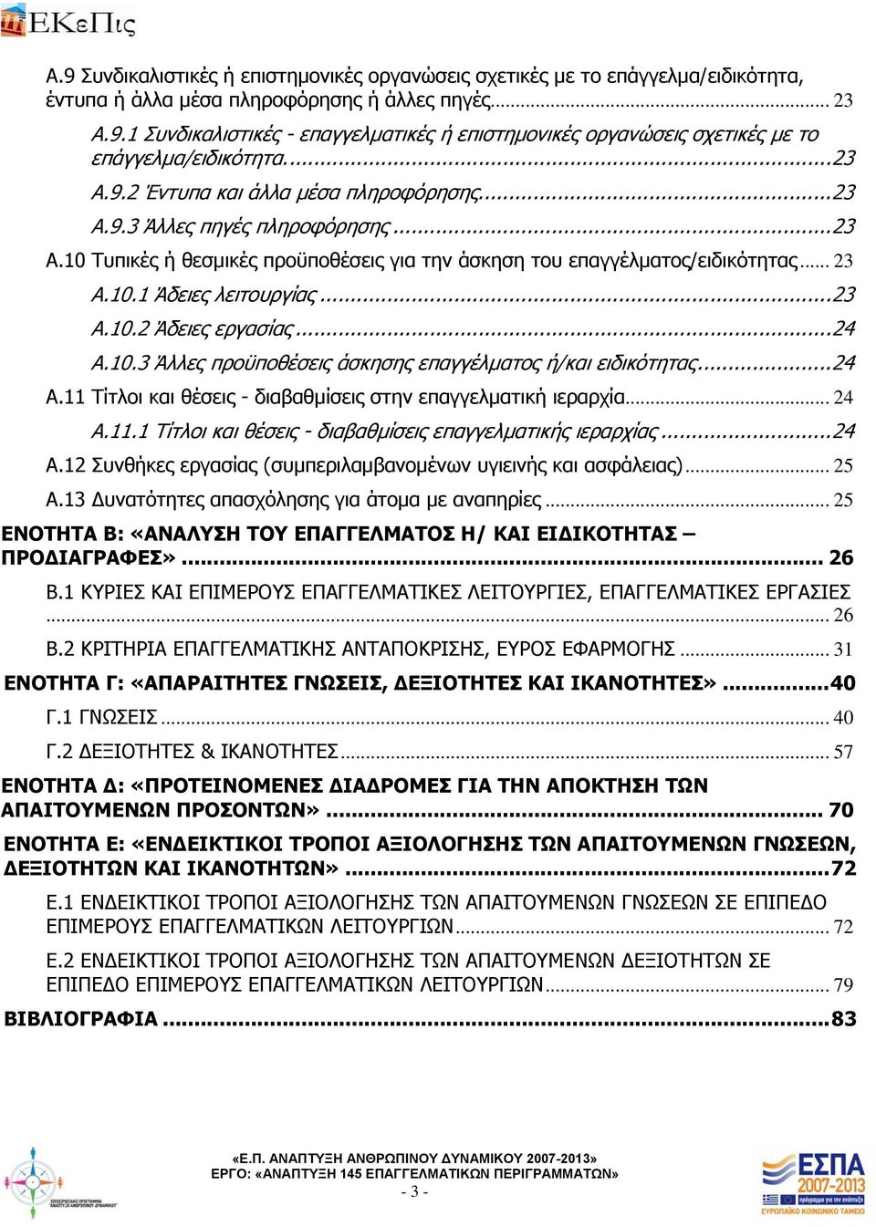 .. 23 Α.10.2 Άδειες εργασίας... 24 Α.10.3 Άλλες προϋποθέσεις άσκησης επαγγέλματος ή/και ειδικότητας... 24 Α.11 Τίτλοι και θέσεις - διαβαθμίσεις στην επαγγελματική ιεραρχία... 24 Α.11.1 Τίτλοι και θέσεις - διαβαθμίσεις επαγγελματικής ιεραρχίας.