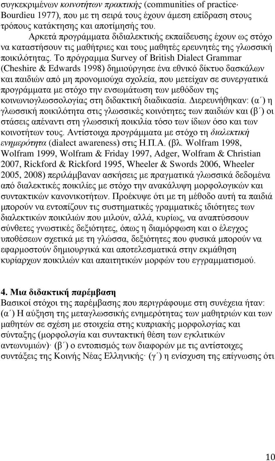 Το πρόγραμμα Survey of British Dialect Grammar (Cheshire & Edwards 1998) δημιούργησε ένα εθνικό δίκτυο δασκάλων και παιδιών από μη προνομιούχα σχολεία, που μετείχαν σε συνεργατικά προγράμματα με