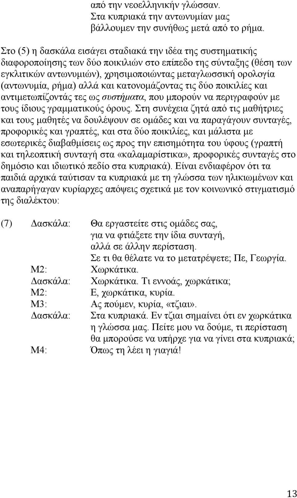 (αντωνυμία, ρήμα) αλλά και κατονομάζοντας τις δύο ποικιλίες και αντιμετωπίζοντάς τες ως συστήματα, που μπορούν να περιγραφούν με τους ίδιους γραμματικούς όρους.