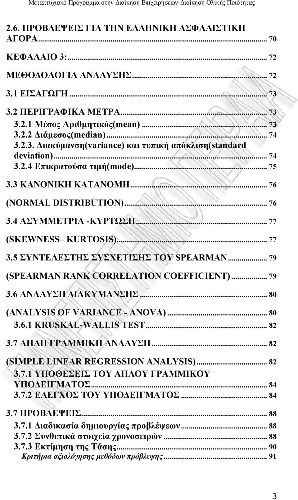 ..77 (SKEWNESS KURTOSIS)...77 3.5 ΣΥΝΤΕΛΕΣΤΗΣ ΣΥΣΧΕΤΙΣΗΣ ΤΟΥ SPEARMAN...79 (SPEARMAN RANK CORRELATION COEFFICIENT)...79 3.6 ΑΝΑΛΥΣΗ ΔΙΑΚΥΜΑΝΣΗΣ...80 (ANALYSIS OF VARIANCE - ANOVA)...80 3.6.1 KRUSKAL-WALLIS TEST.