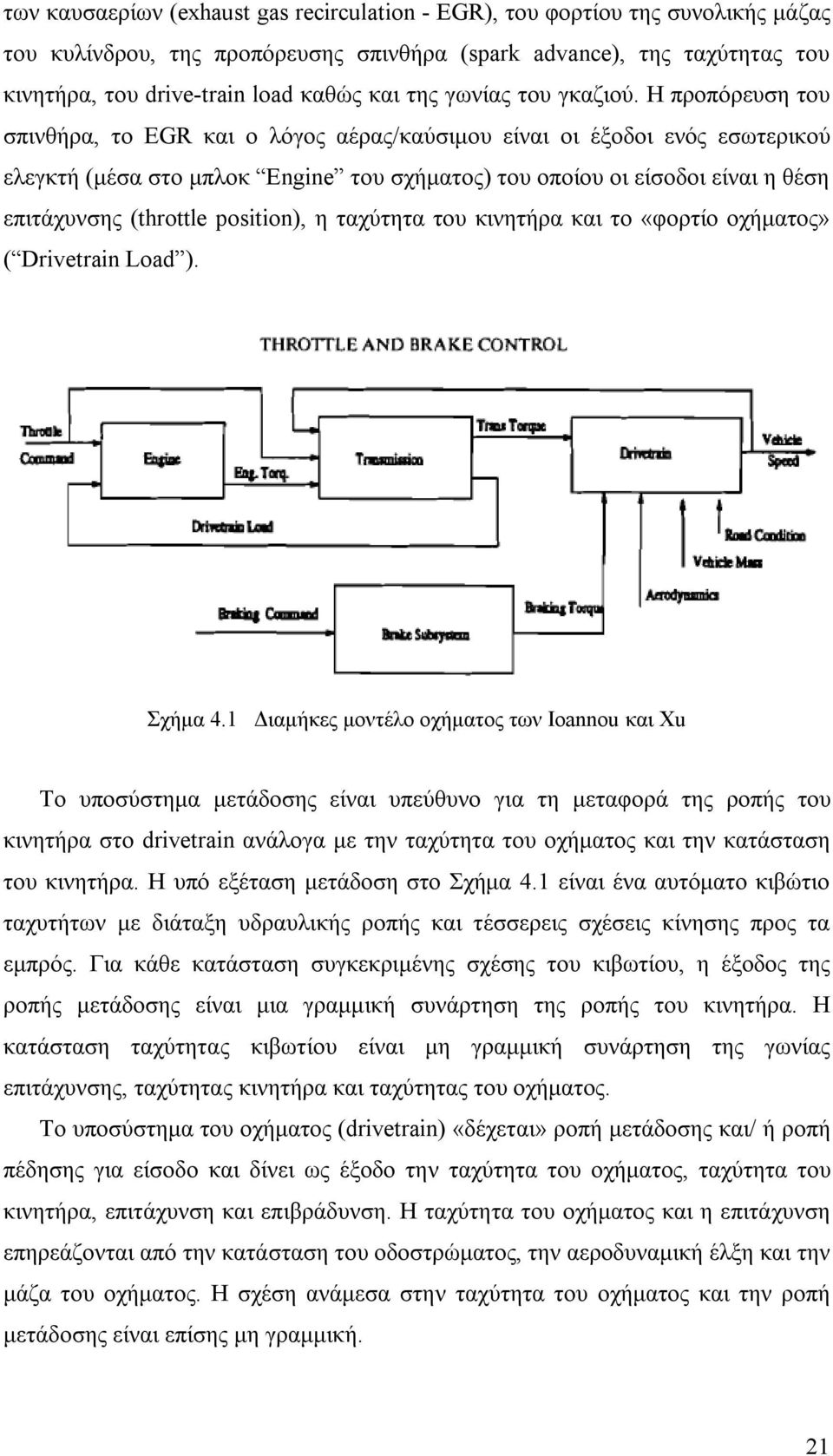 Η προπόρευση του σπινθήρα, το EGR και ο λόγος αέρας/καύσιμου είναι οι έξοδοι ενός εσωτερικού ελεγκτή (μέσα στο μπλοκ Engine του σχήματος) του οποίου οι είσοδοι είναι η θέση επιτάχυνσης (throttle