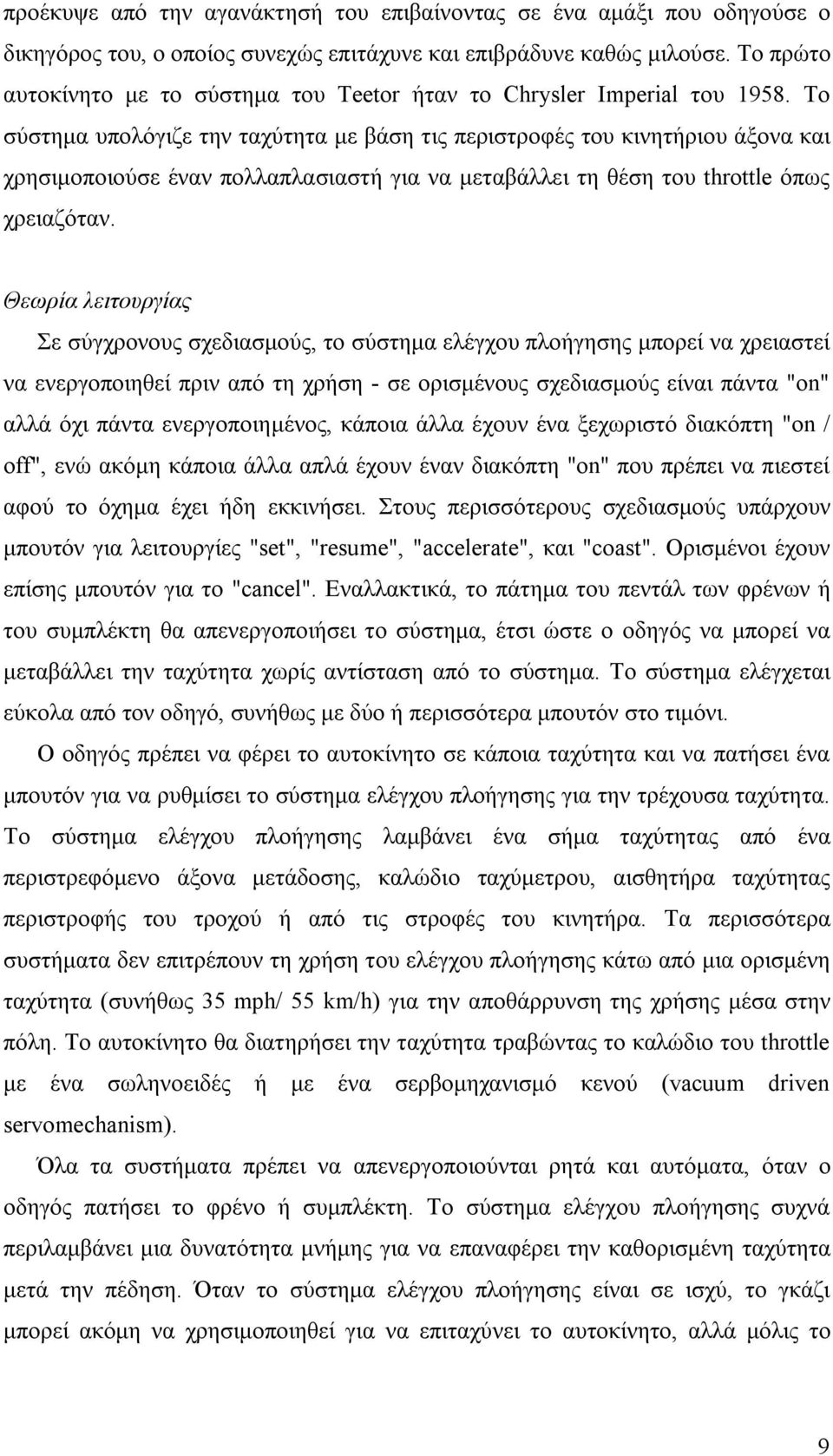 Το σύστημα υπολόγιζε την ταχύτητα με βάση τις περιστροφές του κινητήριου άξονα και χρησιμοποιούσε έναν πολλαπλασιαστή για να μεταβάλλει τη θέση του throttle όπως χρειαζόταν.