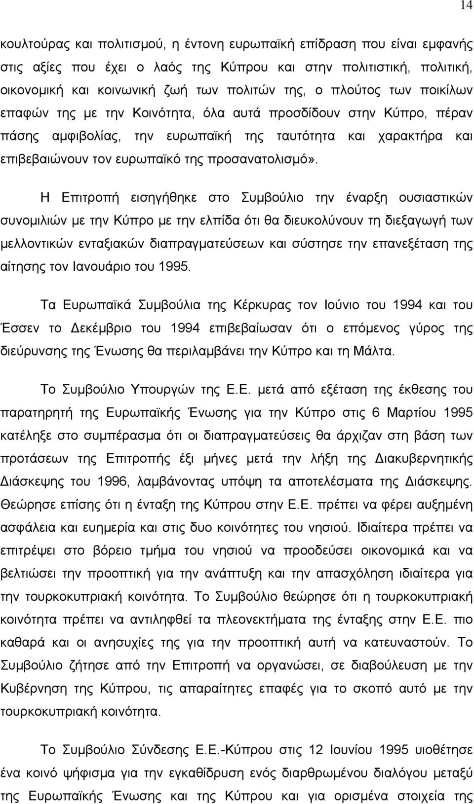 Η Επιτροπή εισηγήθηκε στο Συμβούλιο την έναρξη ουσιαστικών συνομιλιών με την Κύπρο με την ελπίδα ότι θα διευκολύνουν τη διεξαγωγή των μελλοντικών ενταξιακών διαπραγματεύσεων και σύστησε την