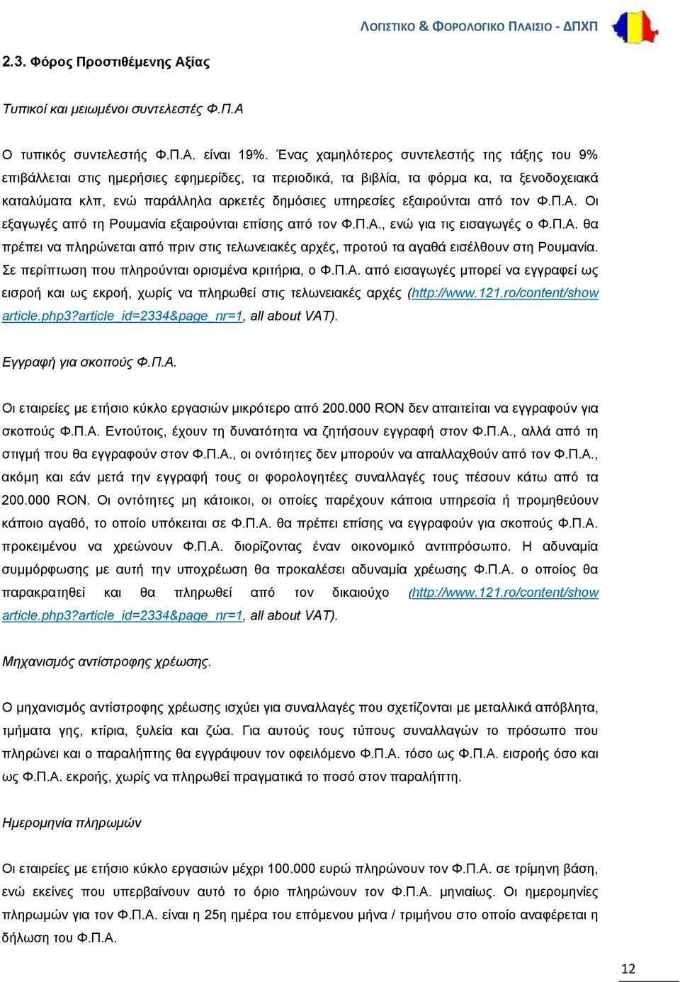 εξαιρούνται από τον Φ.Π.Α. Οι εξαγωγές από τη Ρουμανία εξαιρούνται επίσης από τον Φ.Π.Α., ενώ για τις εισαγωγές ο Φ.Π.Α. θα πρέπει να πληρώνεται από πριν στις τελωνειακές αρχές, προτού τα αγαθά εισέλθουν στη Ρουμανία.