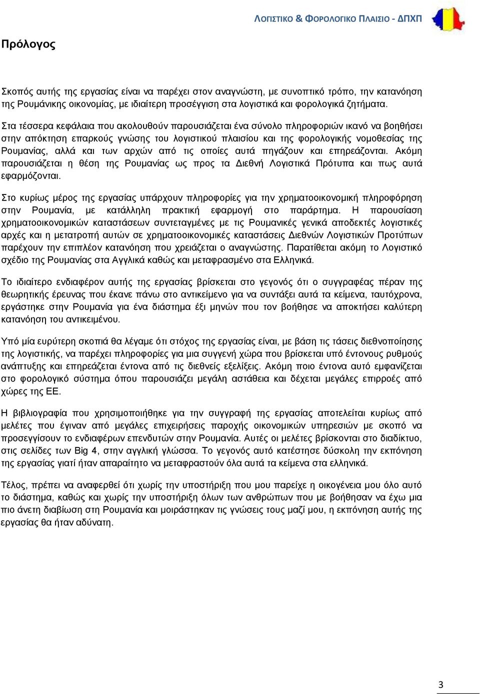 των αρχών από τις οποίες αυτά πηγάζουν και επηρεάζονται. Ακόμη παρουσιάζεται η θέση της Ρουμανίας ως προς τα ιεθνή Λογιστικά Πρότυπα και πως αυτά εφαρμόζονται.