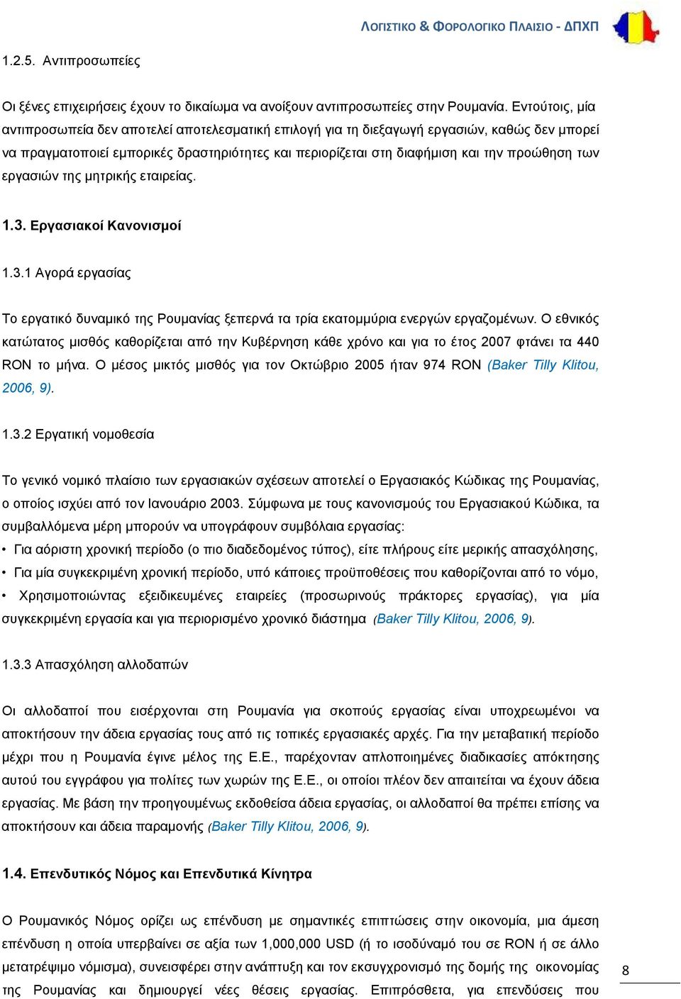 των εργασιών της μητρικής εταιρείας. 1.3. Εργασιακοί Κανονισμοί 1.3.1 Αγορά εργασίας Το εργατικό δυναμικό της Ρουμανίας ξεπερνά τα τρία εκατομμύρια ενεργών εργαζομένων.