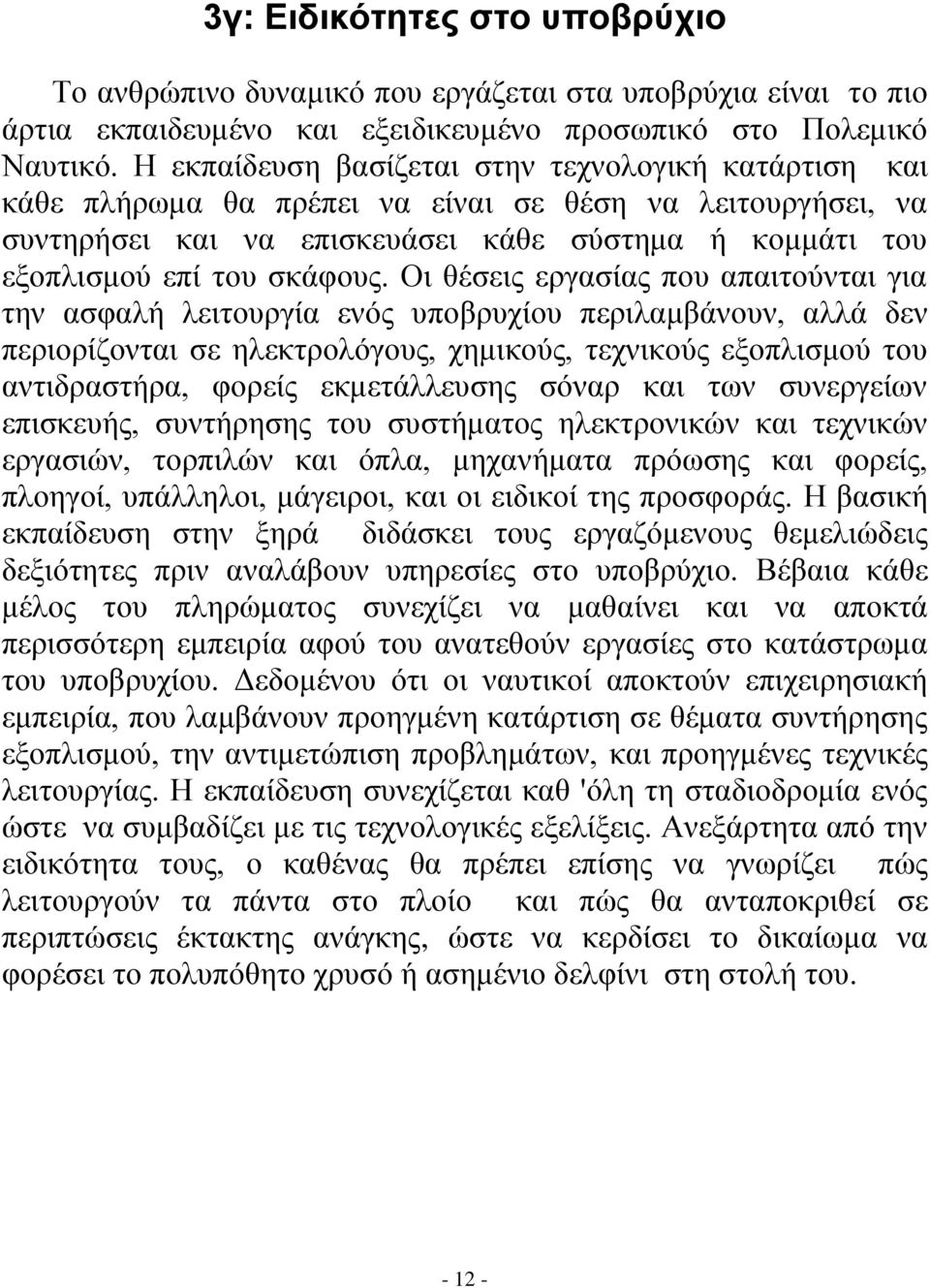 Οι θέσεις εργασίας που απαιτούνται για την ασφαλή λειτουργία ενός υποβρυχίου περιλαμβάνουν, αλλά δεν περιορίζονται σε ηλεκτρολόγους, χημικούς, τεχνικούς εξοπλισμού του αντιδραστήρα, φορείς