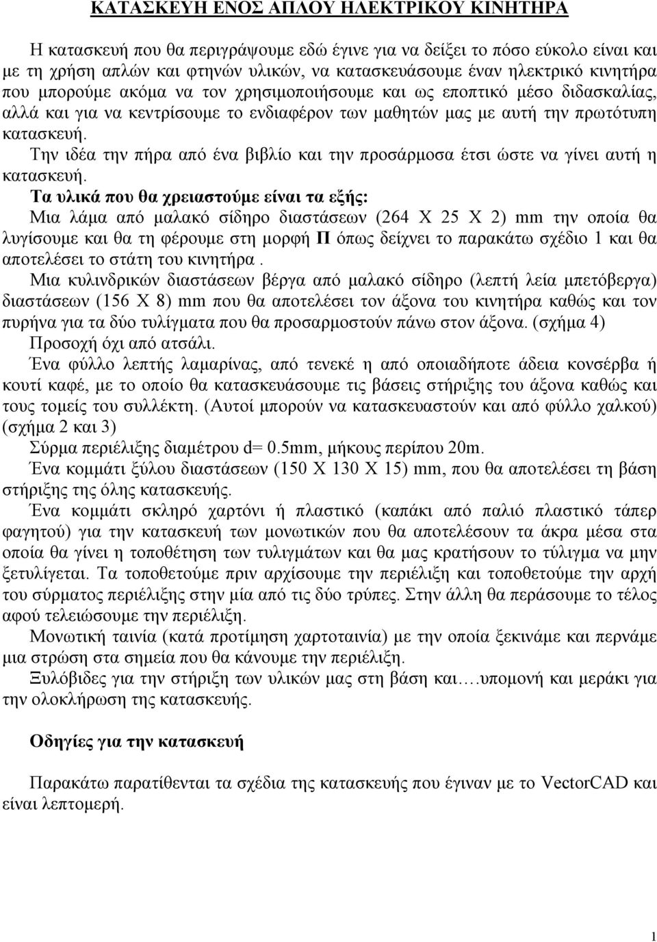 Την ιδέα την πήρα από ένα βιβλίο και την προσάρµοσα έτσι ώστε να γίνει αυτή η κατασκευή.