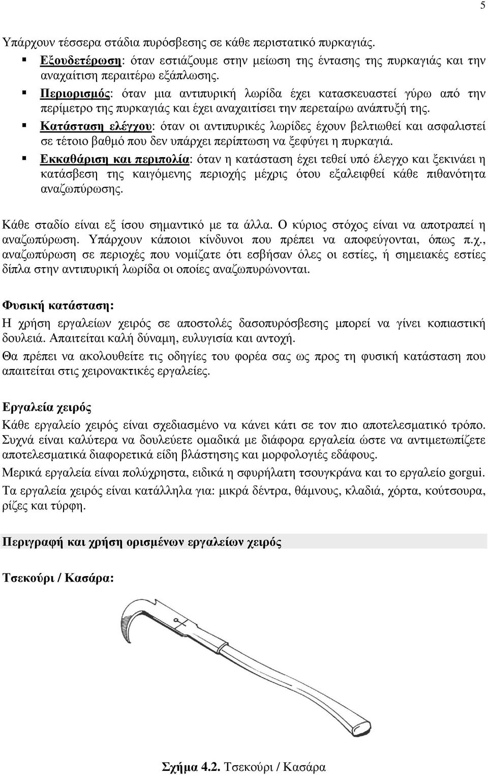 Κατάσταση ελέγχου: όταν οι αντιπυρικές λωρίδες έχουν βελτιωθεί και ασφαλιστεί σε τέτοιο βαθµό που δεν υπάρχει περίπτωση να ξεφύγει η πυρκαγιά.