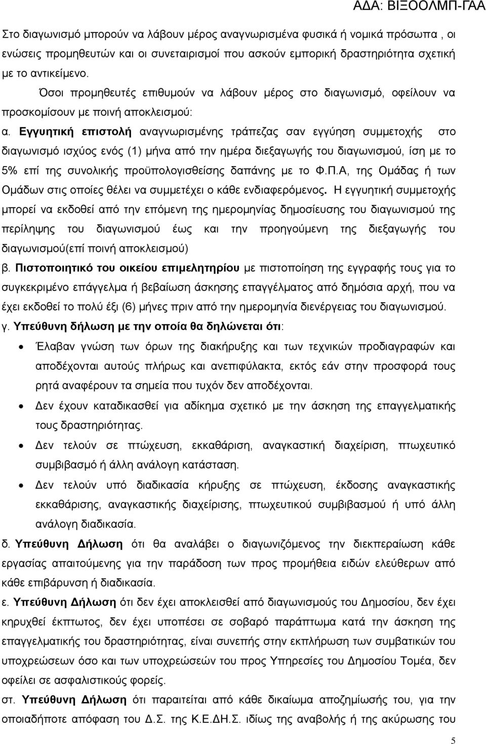 Εγγυητική επιστολή αναγνωρισμένης τράπεζας σαν εγγύηση συμμετοχής στο διαγωνισμό ισχύος ενός (1) μήνα από την ημέρα διεξαγωγής του διαγωνισμού, ίση με το 5% επί της συνολικής προϋπολογισθείσης