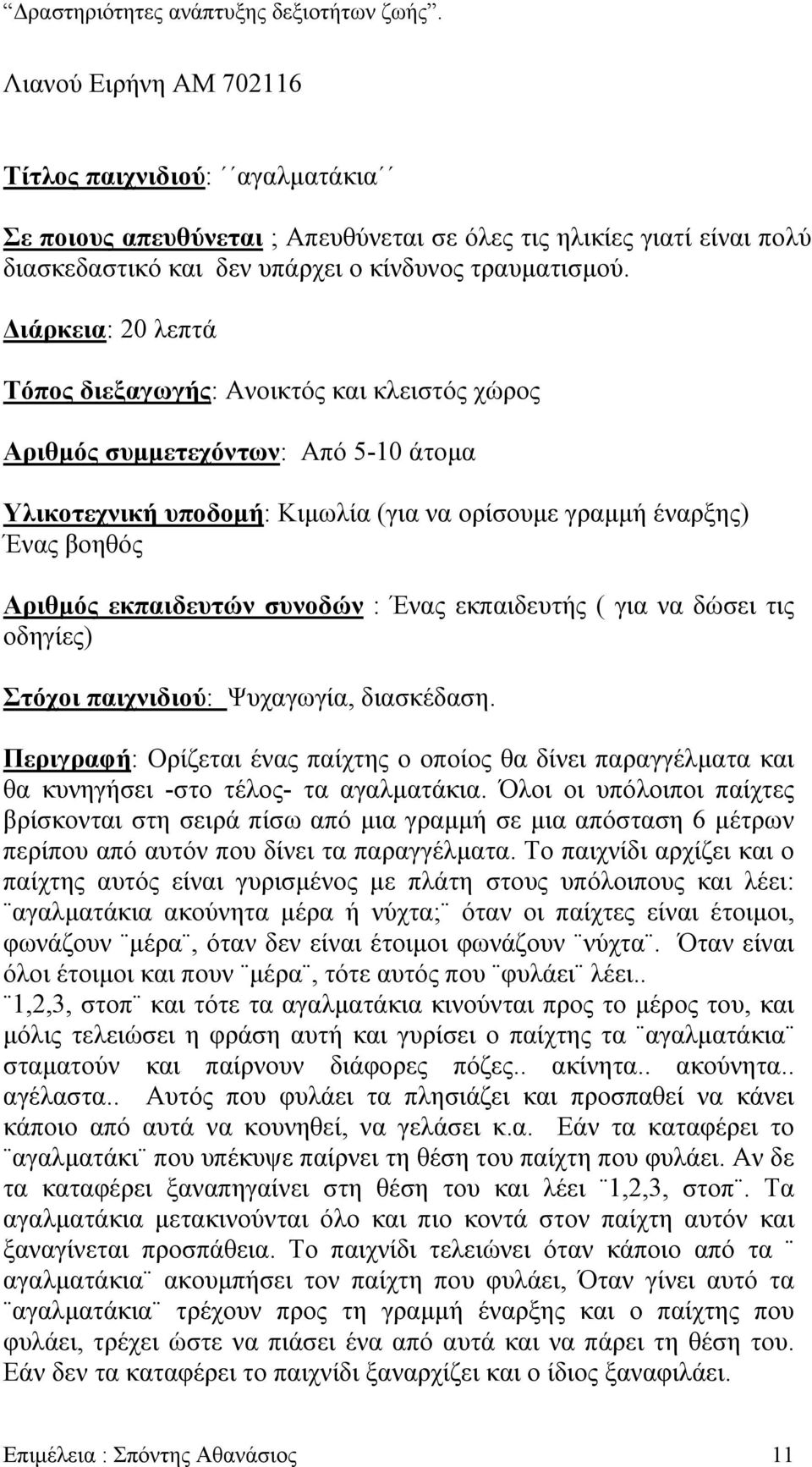 συνοδών : Ένας εκπαιδευτής ( για να δώσει τις οδηγίες) Στόχοι παιχνιδιού: Ψυχαγωγία, διασκέδαση.