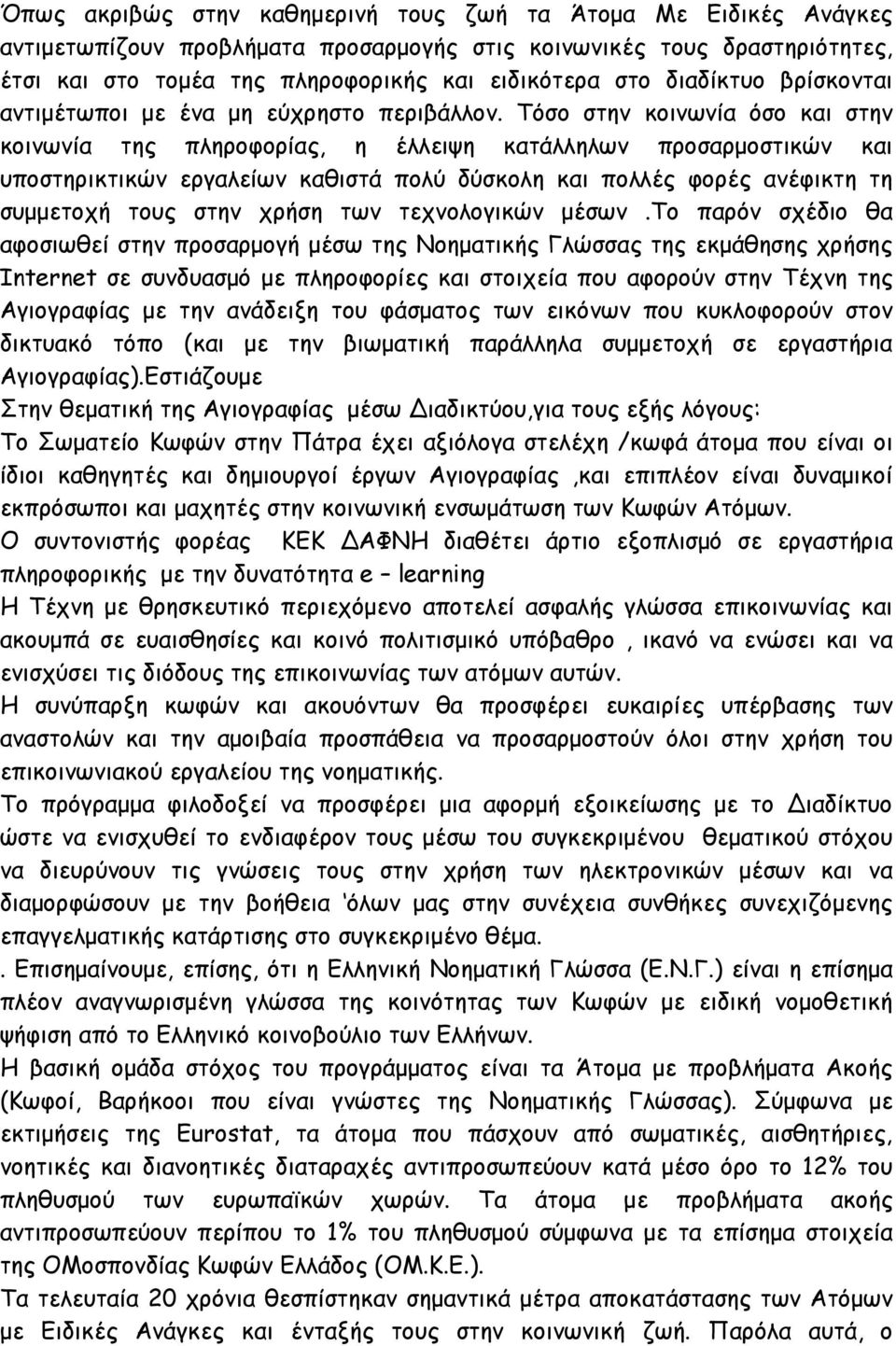 Τόσο στην κοινωνία όσο και στην κοινωνία της πληροφορίας, η έλλειψη κατάλληλων προσαρµοστικών και υποστηρικτικών εργαλείων καθιστά πολύ δύσκολη και πολλές φορές ανέφικτη τη συµµετοχή τους στην χρήση