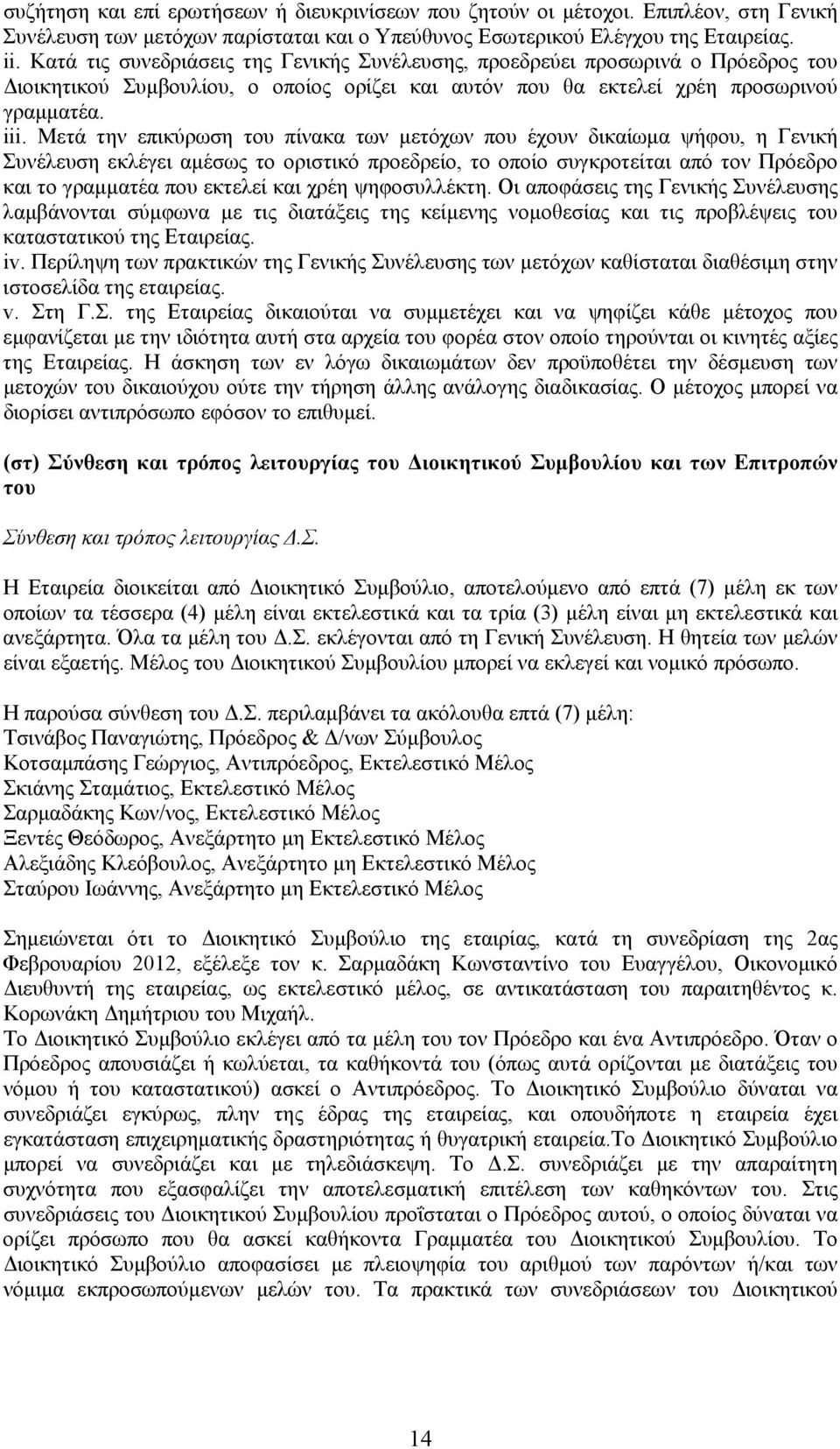 Μετά την επικύρωση του πίνακα των μετόχων που έχουν δικαίωμα ψήφου, η Γενική Συνέλευση εκλέγει αμέσως το οριστικό προεδρείο, το οποίο συγκροτείται από τον Πρόεδρο και το γραμματέα που εκτελεί και