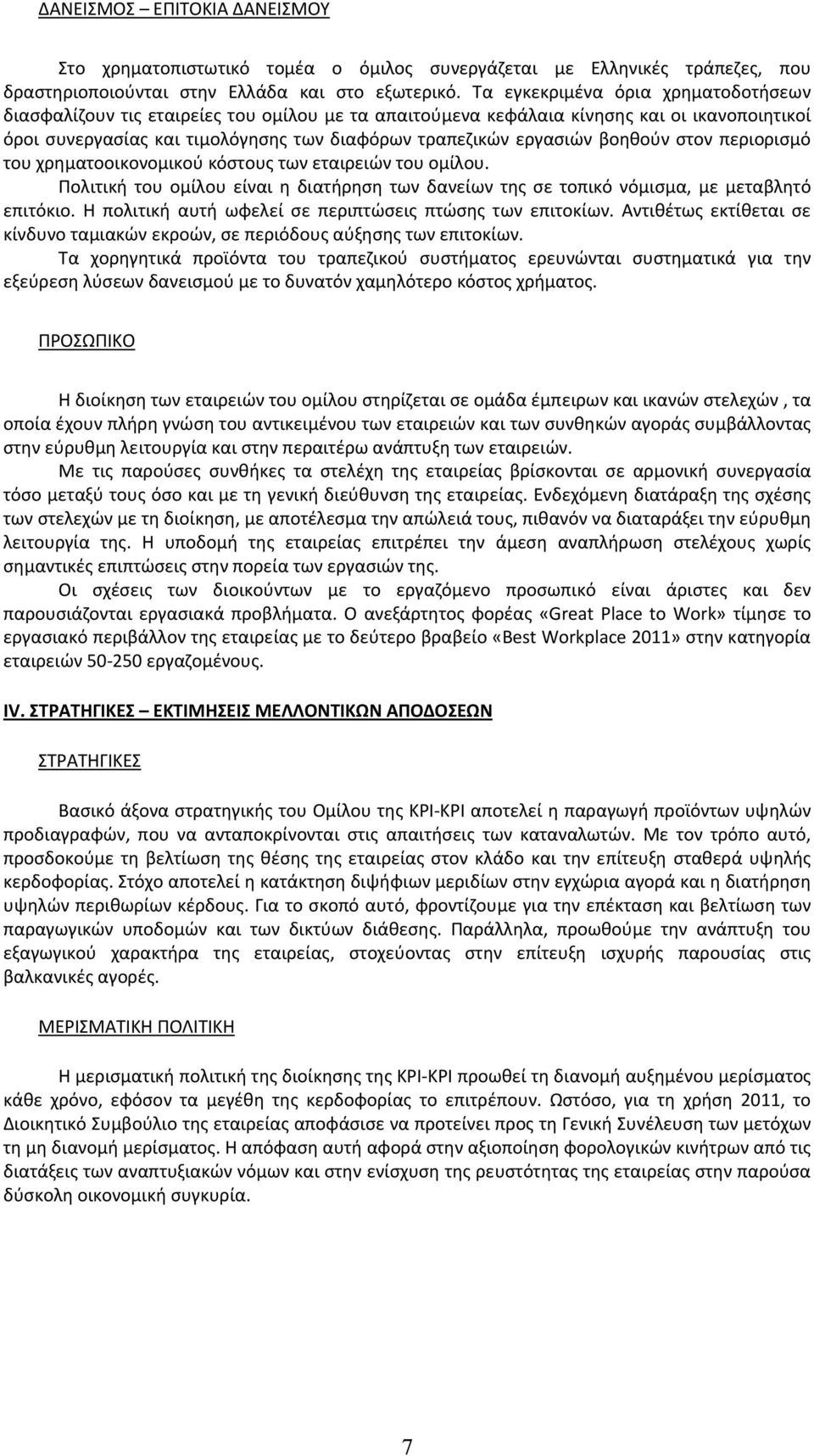 βοηθούν στον περιορισμό του χρηματοοικονομικού κόστους των εταιρειών του ομίλου. Πολιτική του ομίλου είναι η διατήρηση των δανείων της σε τοπικό νόμισμα, με μεταβλητό επιτόκιο.