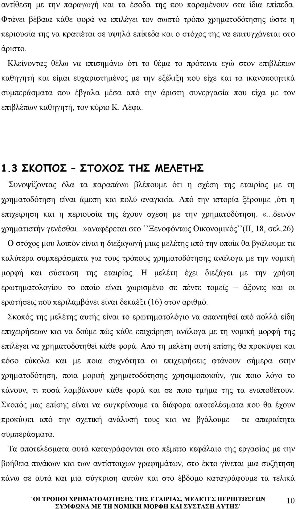 Κλείνοντας θέλω να επισημάνω ότι το θέμα το πρότεινα εγώ στον επιβλέπων καθηγητή και είμαι ευχαριστημένος με την εξέλιξη που είχε και τα ικανοποιητικά συμπεράσματα που έβγαλα μέσα από την άριστη