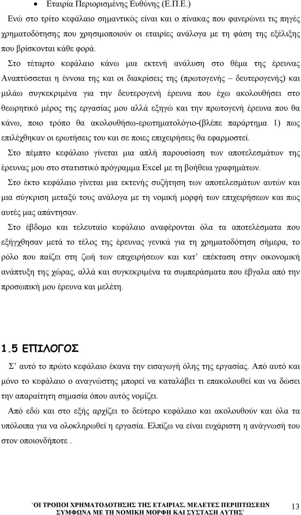 ακολουθήσει στο θεωρητικό μέρος της εργασίας μου αλλά εξηγώ και την πρωτογενή έρευνα που θα κάνω, ποιο τρόπο θα ακολουθήσω-ερωτηματολόγιο-(βλέπε παράρτημα 1) πως επιλέχθηκαν οι ερωτήσεις του και σε