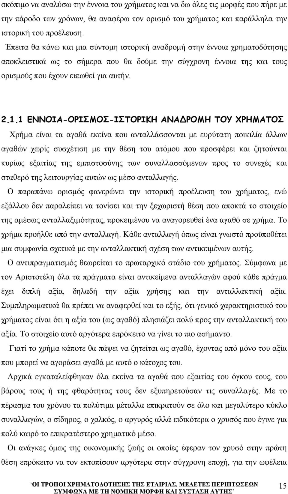 1 ΕΝΝΟΙΑ-ΟΡΙΣΜΟΣ-ΙΣΤΟΡΙΚΗ ΑΝΑ ΡΟΜΗ ΤΟΥ ΧΡΗΜΑΤΟΣ Χρήμα είναι τα αγαθά εκείνα που ανταλλάσσονται με ευρύτατη ποικιλία άλλων αγαθών χωρίς συσχέτιση με την θέση του ατόμου που προσφέρει και ζητούνται