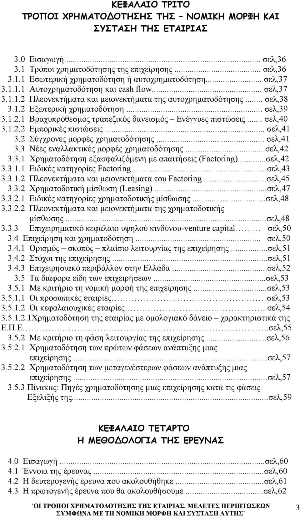 .. σελ,40 3.1.2.2 Εμπορικές πιστώσεις... σελ,41 3.2 Σύγχρονες μορφές χρηματοδότησης... σελ,41 3.3 Νέες εναλλακτικές μορφές χρηματοδότησης...σελ,42 3.3.1 Χρηματοδότηση εξασφαλιζόμενη με απαιτήσεις (Factoring).