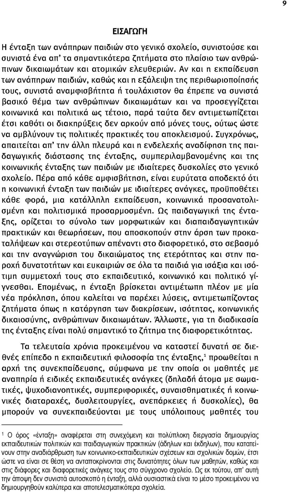 προσεγγίζεται κοινωνικά και πολιτικά ως τέτοιο, παρά ταύτα δεν αντιμετωπίζεται έτσι καθότι οι διακηρύξεις δεν αρκούν από μόνες τους, ούτως ώστε να αμβλύνουν τις πολιτικές πρακτικές του αποκλεισμού.