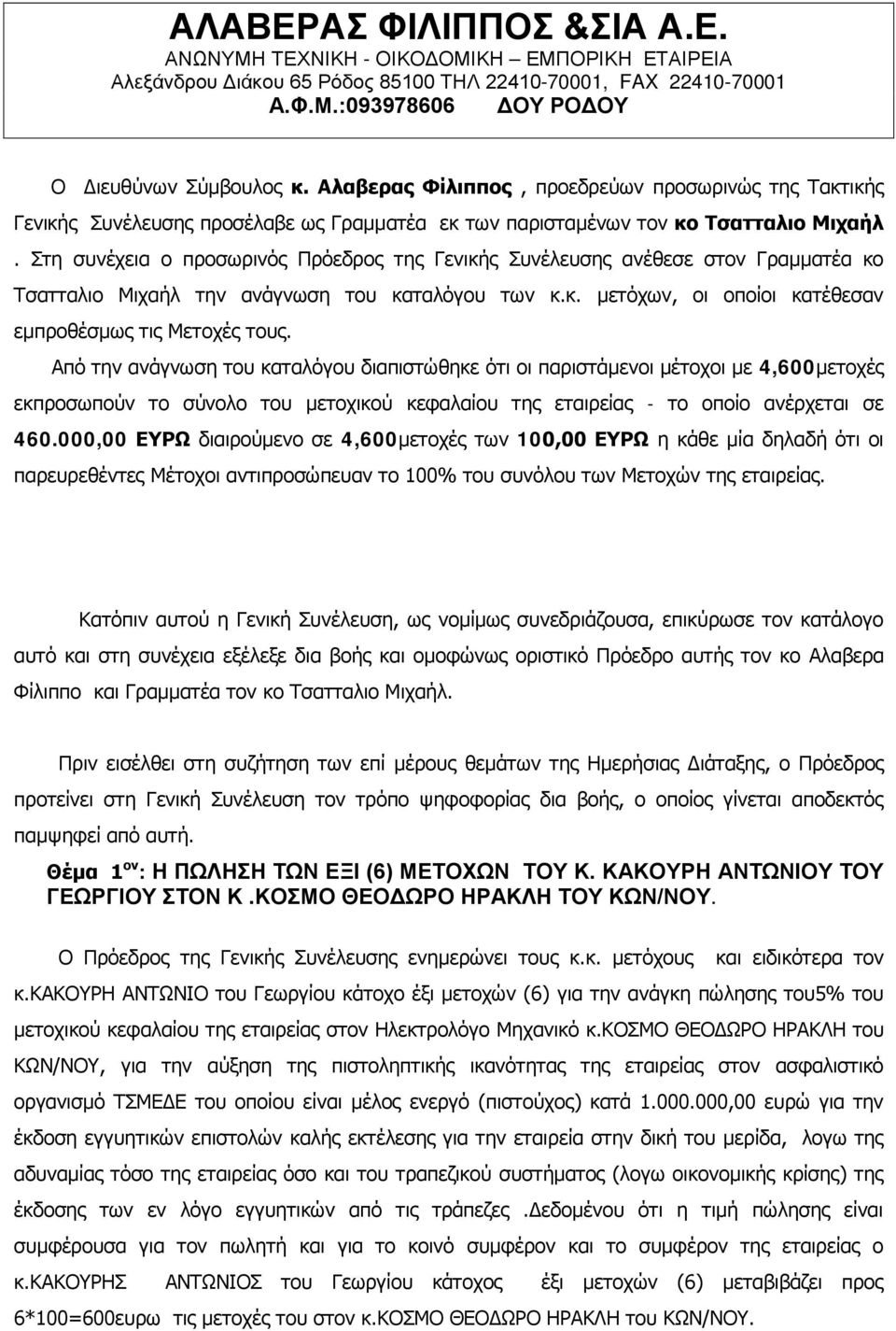 Από την ανάγνωση του καταλόγου διαπιστώθηκε ότι οι παριστάμενοι μέτοχοι με 4,600μετοχές εκπροσωπούν το σύνολο του μετοχικού κεφαλαίου της εταιρείας - το οποίο ανέρχεται σε 460.