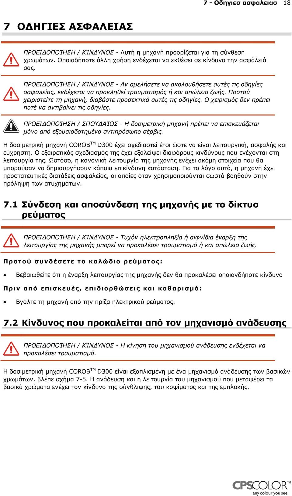 Προτού χειριστείτε τη µηχανή, διαβάστε προσεκτικά αυτές τις οδηγίες. Ο χειρισµός δεν πρέπει ποτέ να αντιβαίνει τις οδηγίες.