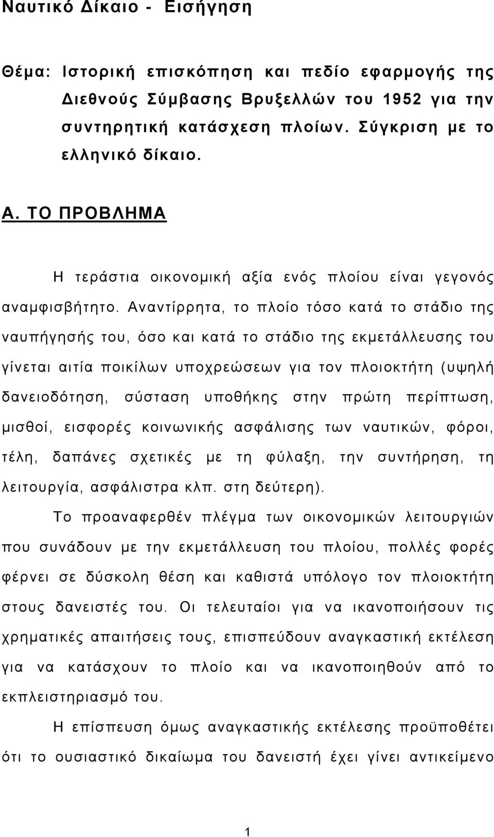 Αναντίρρητα, το πλοίο τόσο κατά το στάδιο της ναυπήγησής του, όσο και κατά το στάδιο της εκμετάλλευσης του γίνεται αιτία ποικίλων υποχρεώσεων για τον πλοιοκτήτη (υψηλή δανειοδότηση, σύσταση υποθήκης