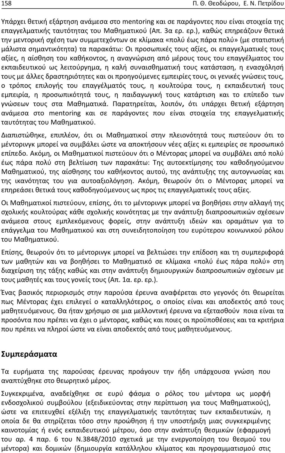 αξίες, η αίσθηση του καθήκοντος, η αναγνώριση από μέρους τους του επαγγέλματος του εκπαιδευτικού ως λειτούργημα, η καλή συναισθηματική τους κατάσταση, η ενασχόλησή τους με άλλες δραστηριότητες και οι